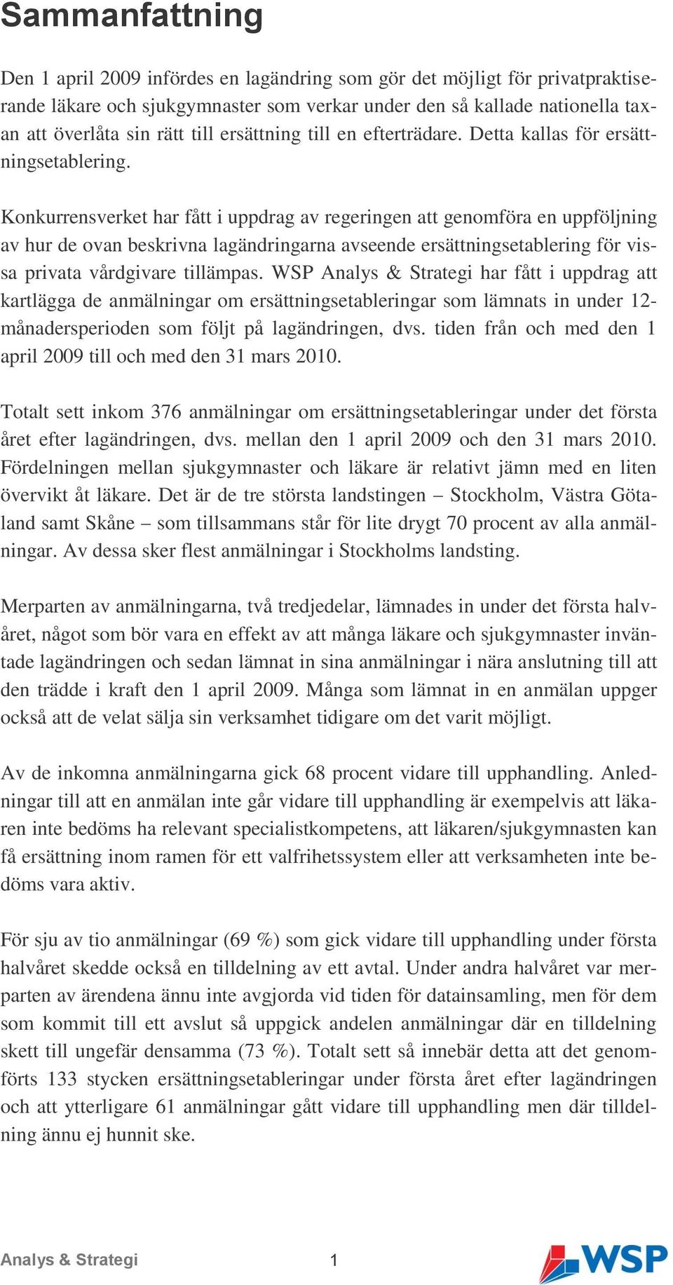 Konkurrensverket har fått i uppdrag av regeringen att genomföra en uppföljning av hur de ovan beskrivna lagändringarna avseende ersättningsetablering för vissa privata vårdgivare tillämpas.