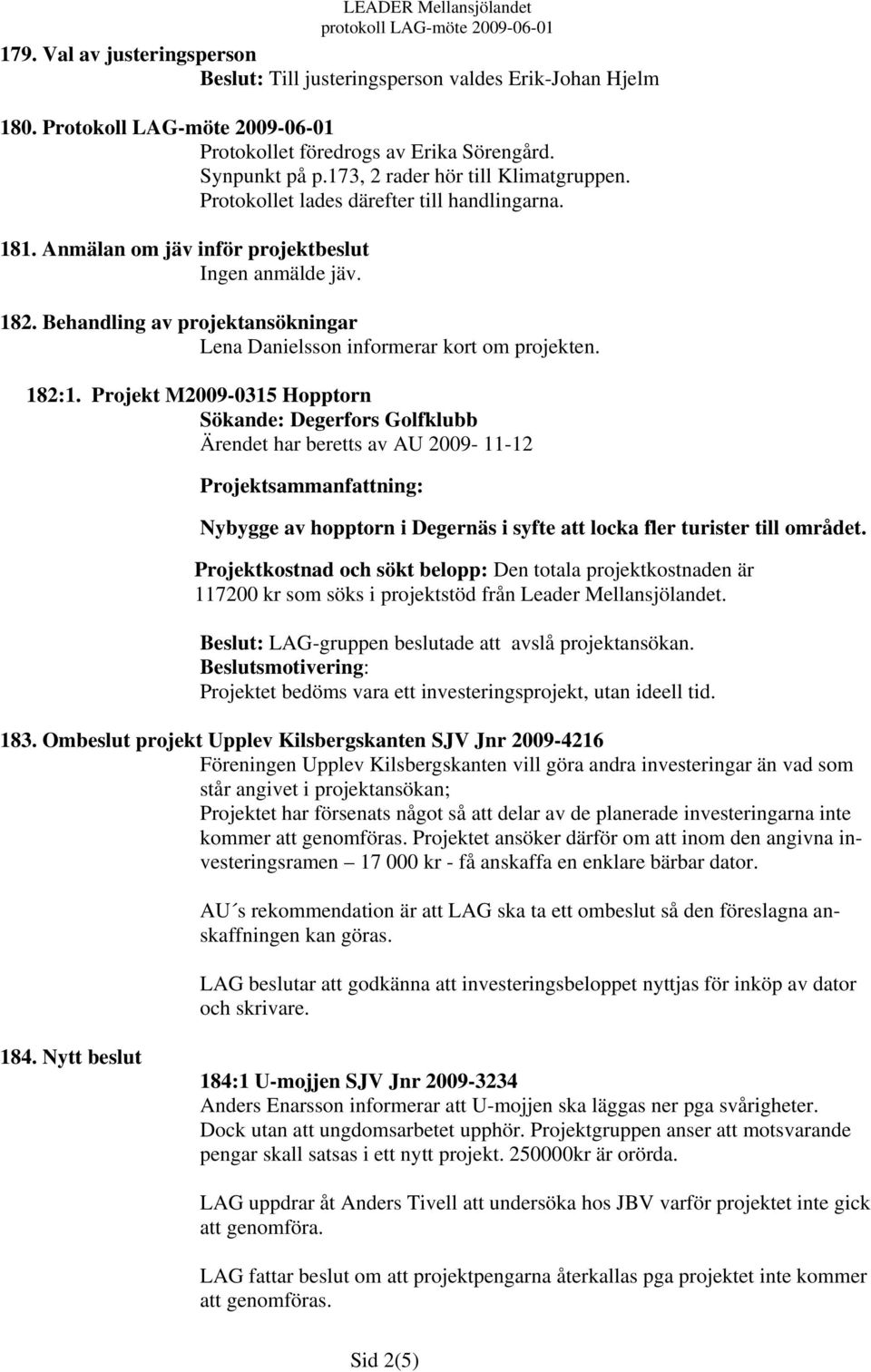 Behandling av projektansökningar Lena Danielsson informerar kort om projekten. 182:1.