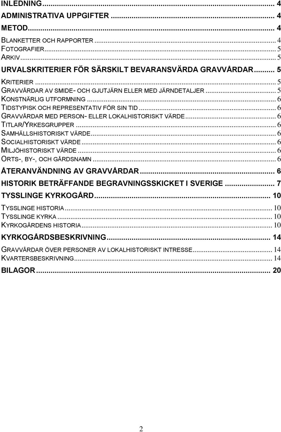 .. 6 TITLAR/YRKESGRUPPER... 6 SAMHÄLLSHISTORISKT VÄRDE... 6 SOCIALHISTORISKT VÄRDE... 6 MILJÖHISTORISKT VÄRDE... 6 ORTS-, BY-, OCH GÅRDSNAMN... 6 ÅTERANVÄNDNING AV GRAVVÅRDAR.