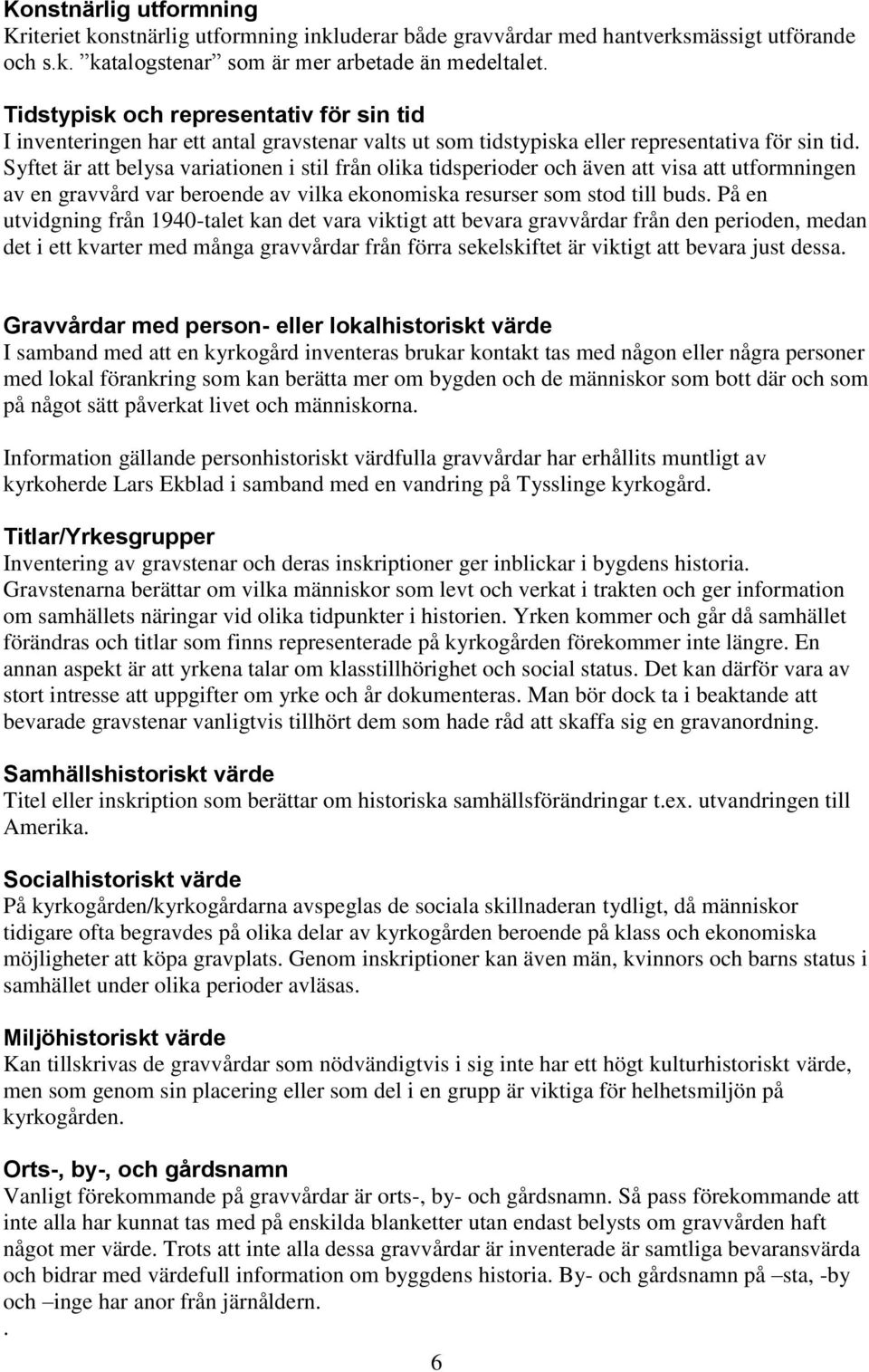 Syftet är att belysa variationen i stil från olika tidsperioder och även att visa att utformningen av en gravvård var beroende av vilka ekonomiska resurser som stod till buds.