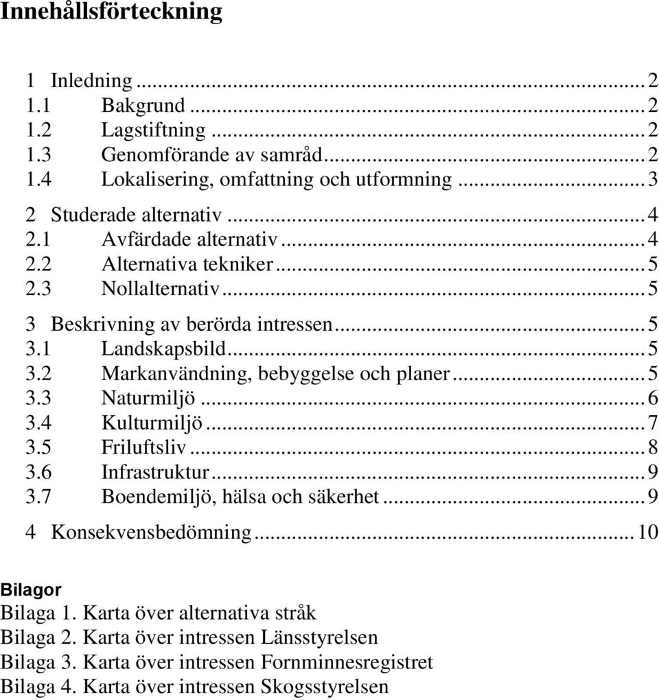 .. 5 3.3 Naturmiljö... 6 3.4 Kulturmiljö... 7 3.5 Friluftsliv... 8 3.6 Infrastruktur... 9 3.7 Boendemiljö, hälsa och säkerhet... 9 4 Konsekvensbedömning... 10 Bilagor Bilaga 1.