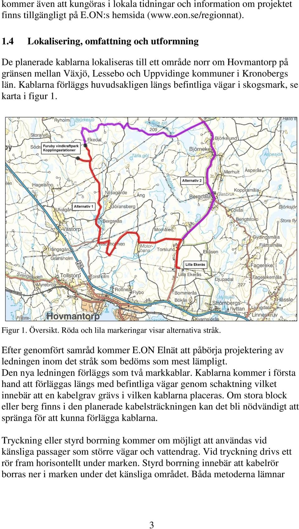 Kablarna förläggs huvudsakligen längs befintliga vägar i skogsmark, se karta i figur 1. Figur 1. Översikt. Röda och lila markeringar visar alternativa stråk. Efter genomfört samråd kommer E.