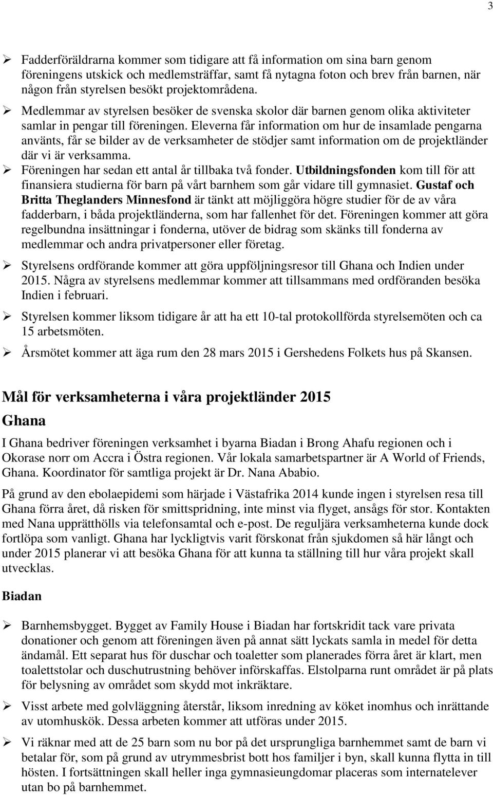 Eleverna får information om hur de insamlade pengarna använts, får se bilder av de verksamheter de stödjer samt information om de projektländer där vi är verksamma.