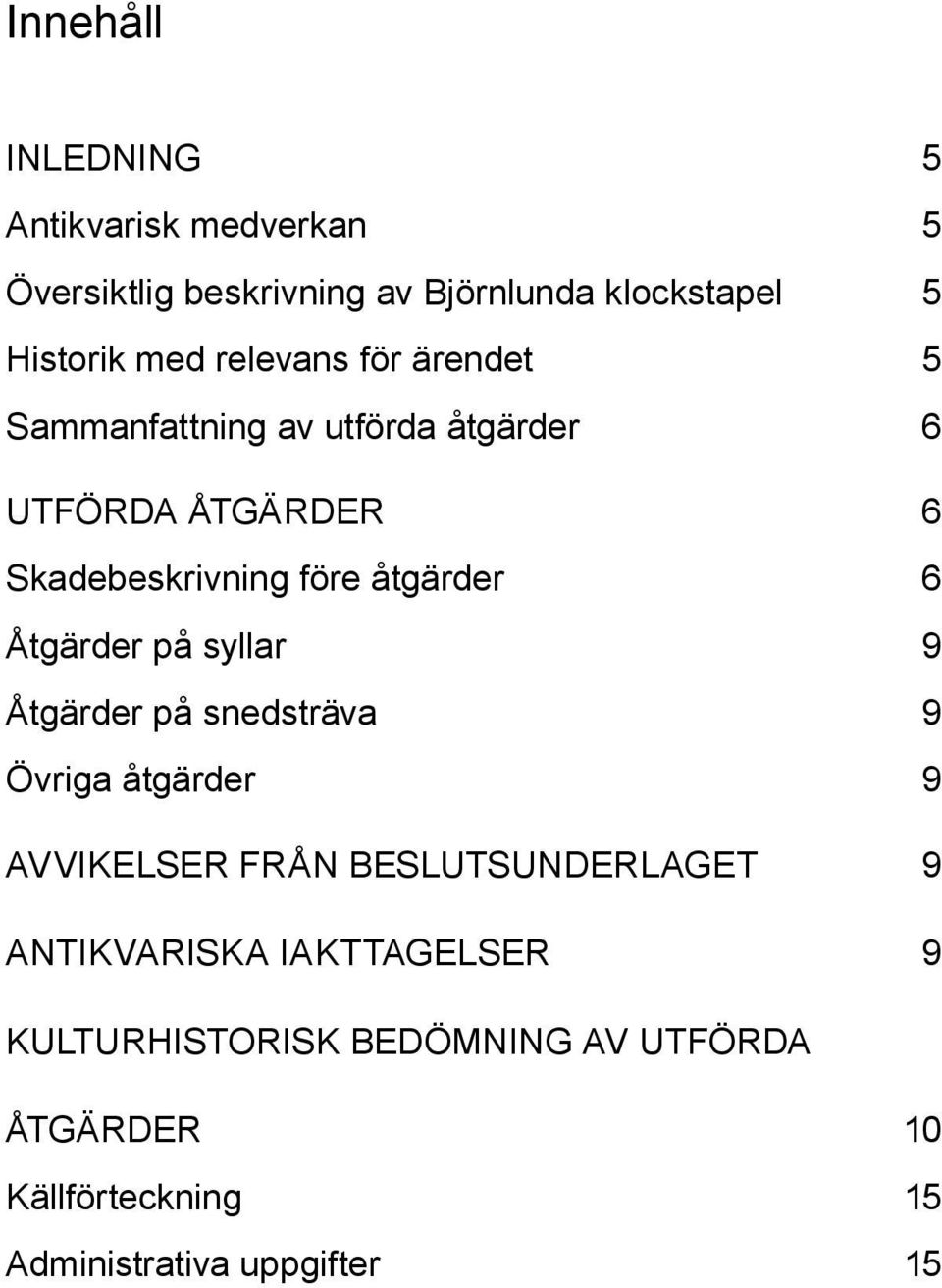 Åtgärder på syllar 9 Åtgärder på snedsträva 9 Övriga åtgärder 9 Avvikelser från beslutsunderlaget 9