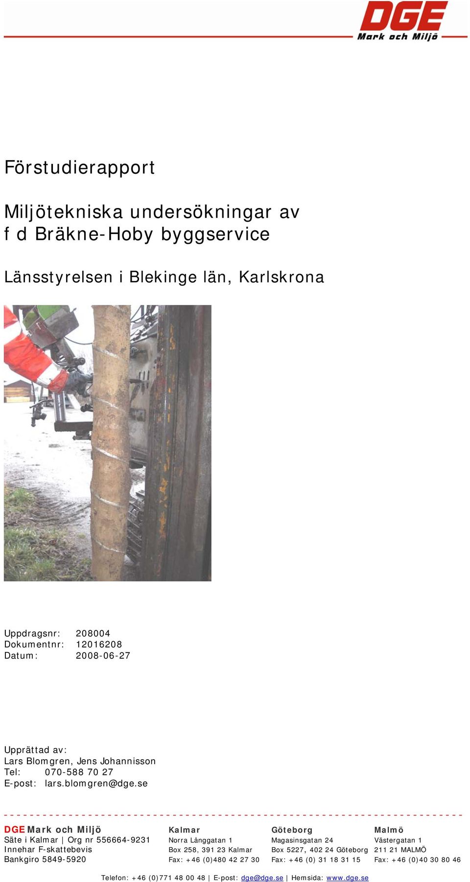 se DGE Mark och Miljö Kalmar Göteborg Malmö Säte i Kalmar Org nr 556664-9231 Norra Långgatan 1 Magasinsgatan 24 Västergatan 1 Innehar F-skattebevis Box 258,