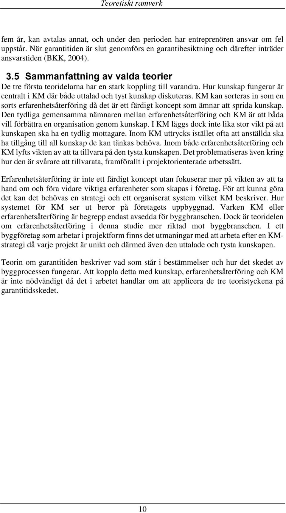 Hur kunskap fungerar är centralt i KM där både uttalad och tyst kunskap diskuteras. KM kan sorteras in som en sorts erfarenhetsåterföring då det är ett färdigt koncept som ämnar att sprida kunskap.