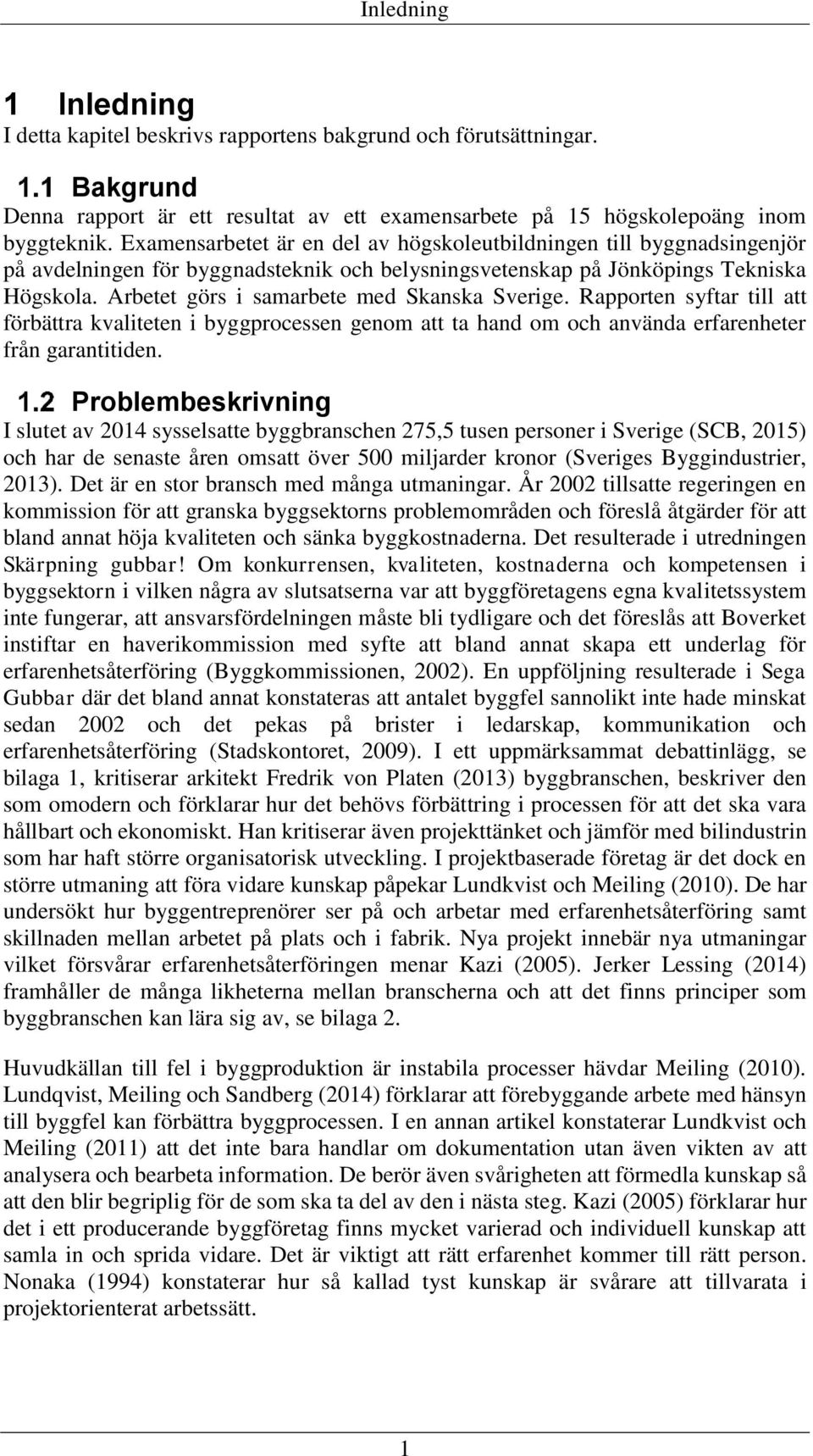 Arbetet görs i samarbete med Skanska Sverige. Rapporten syftar till att förbättra kvaliteten i byggprocessen genom att ta hand om och använda erfarenheter från garantitiden.