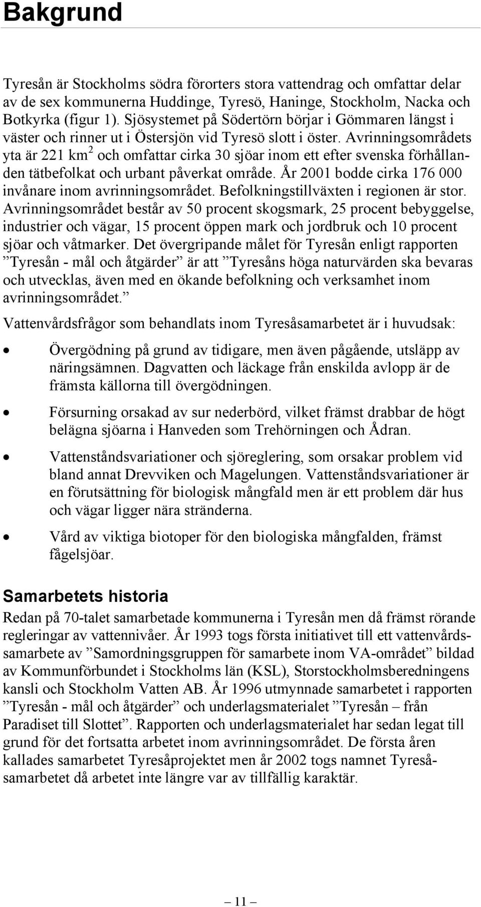 Avrinningsområdets yta är 221 km 2 och omfattar cirka 30 sjöar inom ett efter svenska förhållanden tätbefolkat och urbant påverkat område. År 2001 bodde cirka 176 000 invånare inom avrinningsområdet.