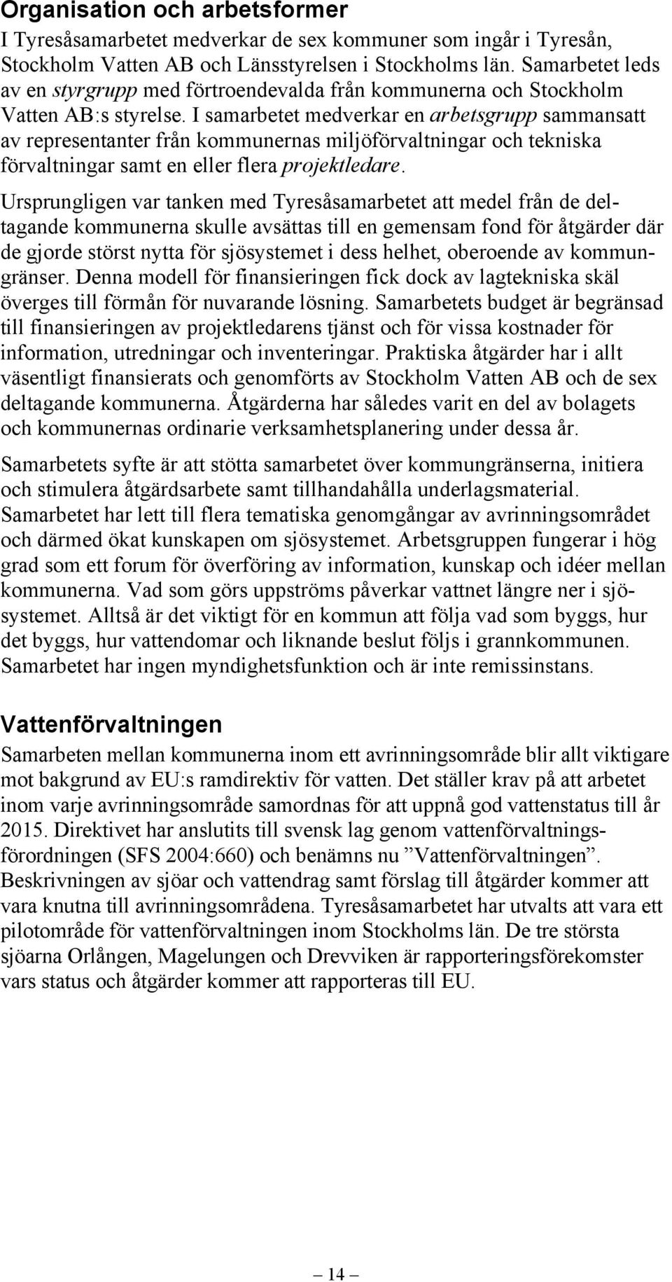 I samarbetet medverkar en arbetsgrupp sammansatt av representanter från kommunernas miljöförvaltningar och tekniska förvaltningar samt en eller flera projektledare.