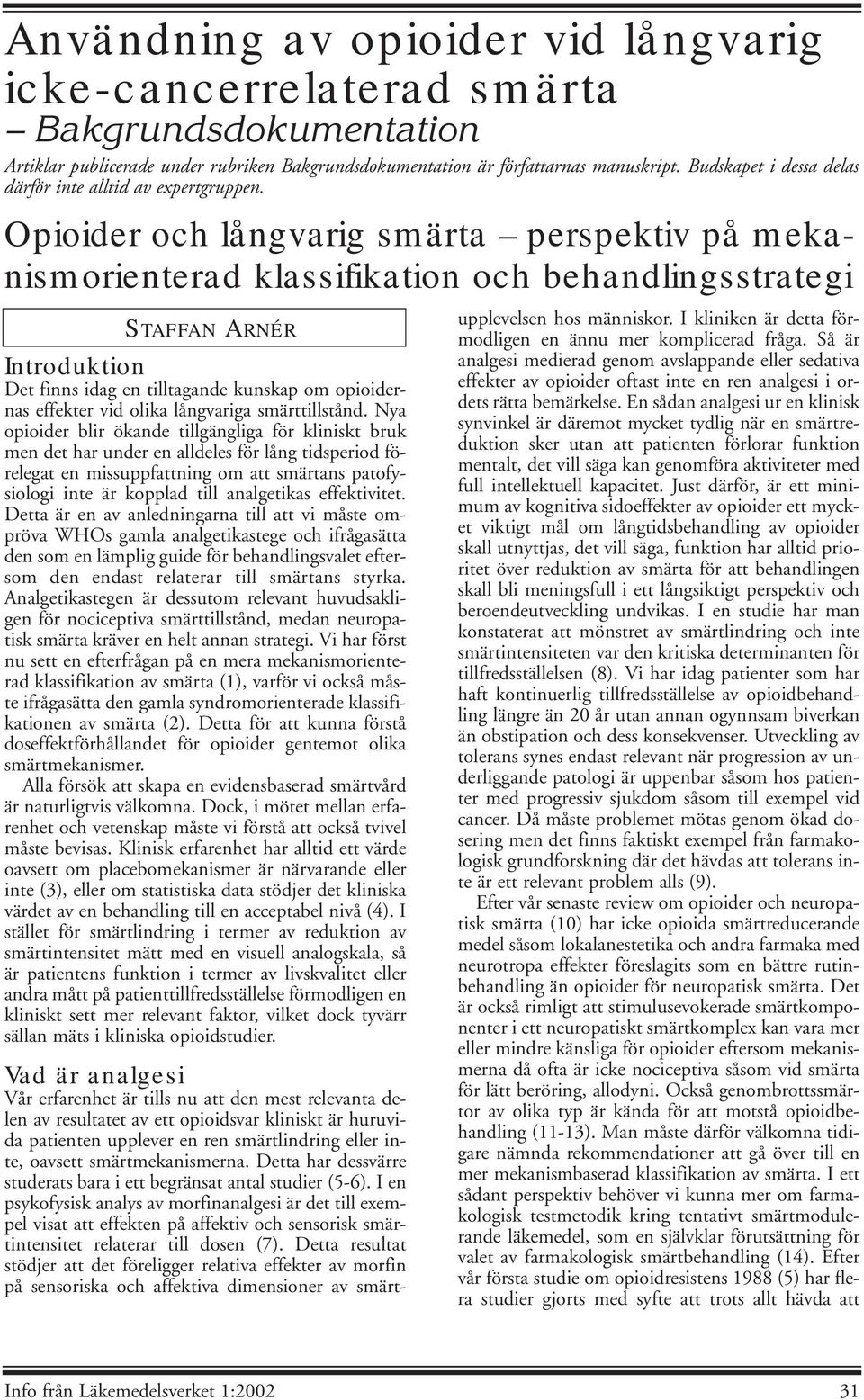 Opioider och långvarig smärta perspektiv på mekanismorienterad klassifikation och behandlingsstrategi STAFFAN ARNÉR Introduktion Det finns idag en tilltagande kunskap om opioidernas effekter vid