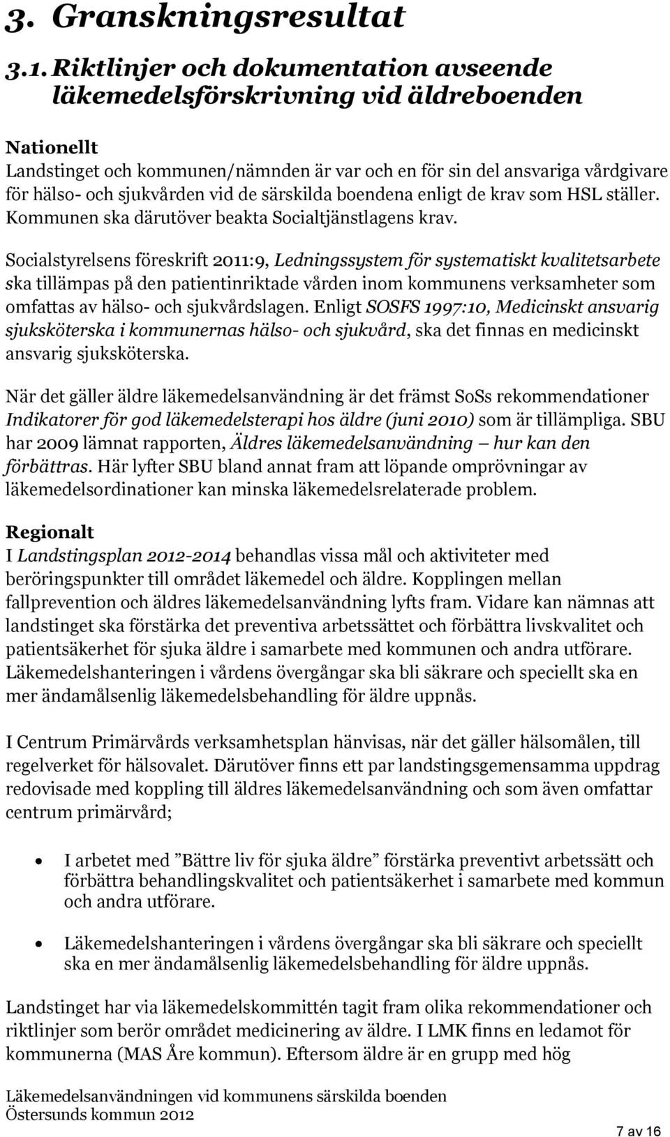 de särskilda boendena enligt de krav som HSL ställer. Kommunen ska därutöver beakta Socialtjänstlagens krav.