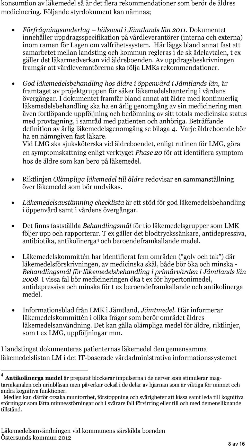 Här läggs bland annat fast att samarbetet mellan landsting och kommun regleras i de sk ädelavtalen, t ex gäller det läkarmedverkan vid äldreboenden.