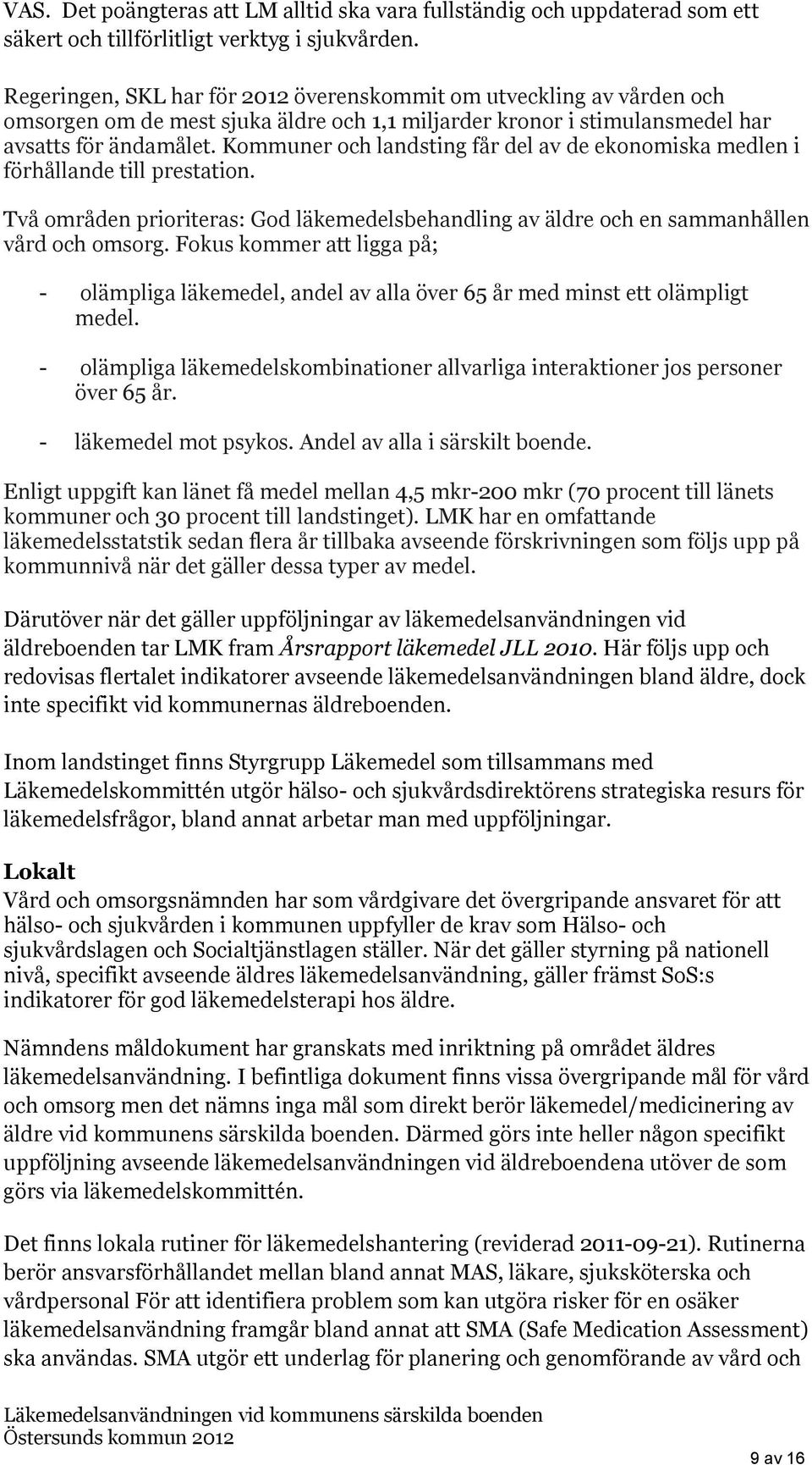 Kommuner och landsting får del av de ekonomiska medlen i förhållande till prestation. Två områden prioriteras: God läkemedelsbehandling av äldre och en sammanhållen vård och omsorg.