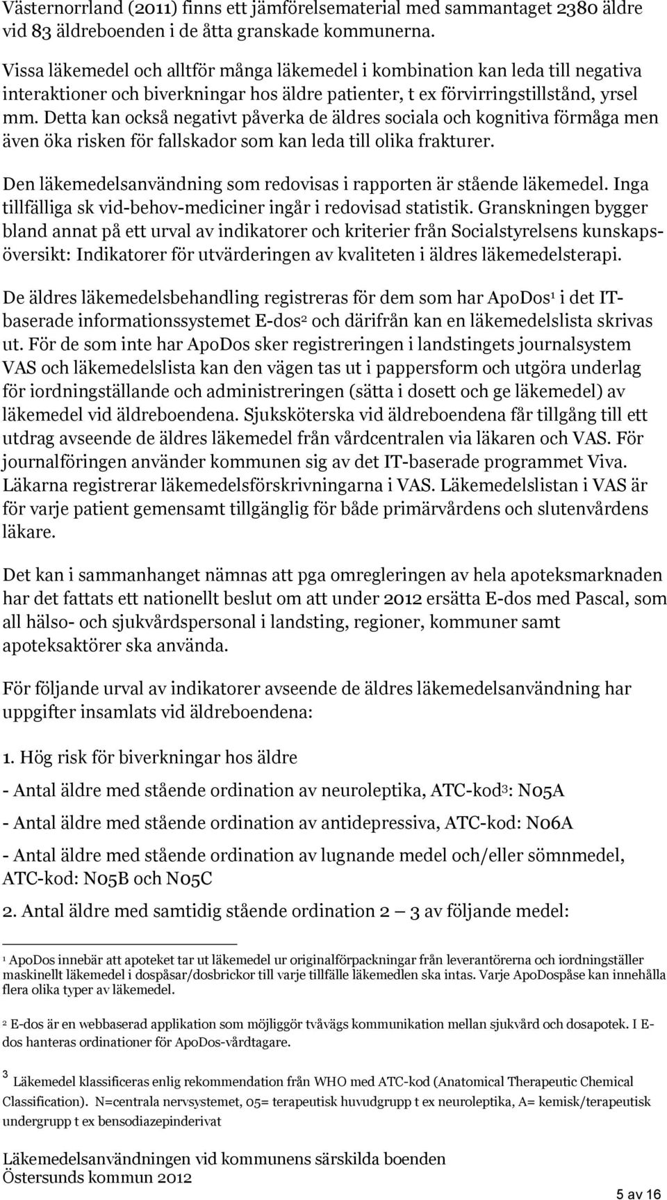 Detta kan också negativt påverka de äldres sociala och kognitiva förmåga men även öka risken för fallskador som kan leda till olika frakturer.