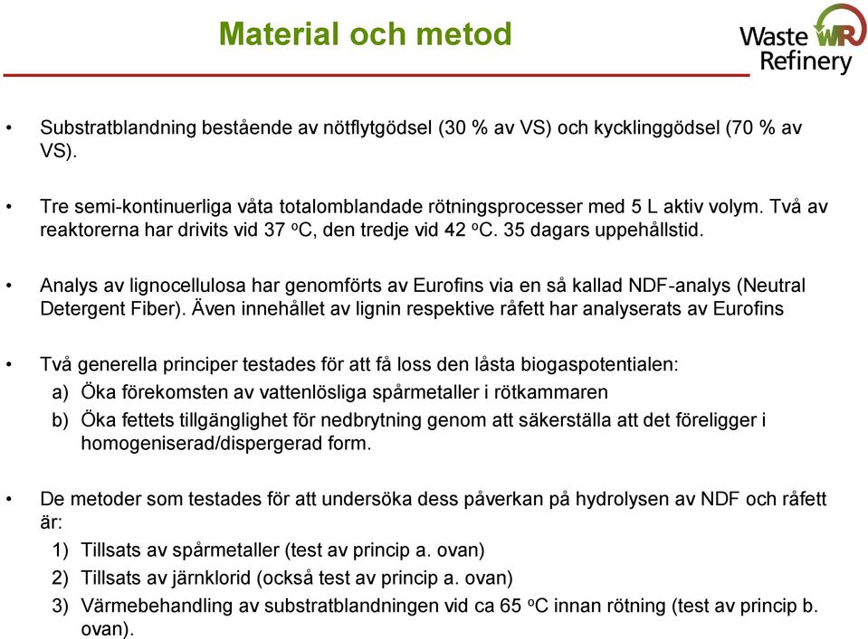 Även innehållet av lignin respektive råfett har analyserats av Eurofins Två generella principer testades för att få loss den låsta biogaspotentialen: a) Öka förekomsten av vattenlösliga spårmetaller