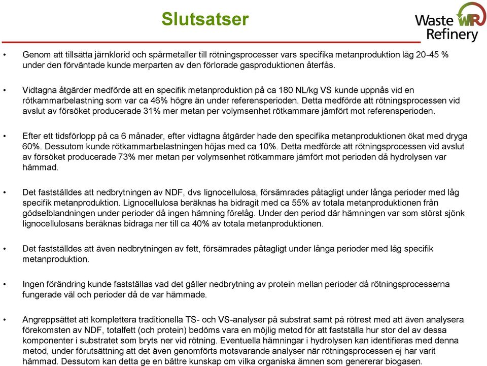 Detta medförde att rötningsprocessen vid avslut av försöket producerade 31% mer metan per volymsenhet rötkammare jämfört mot referensperioden.