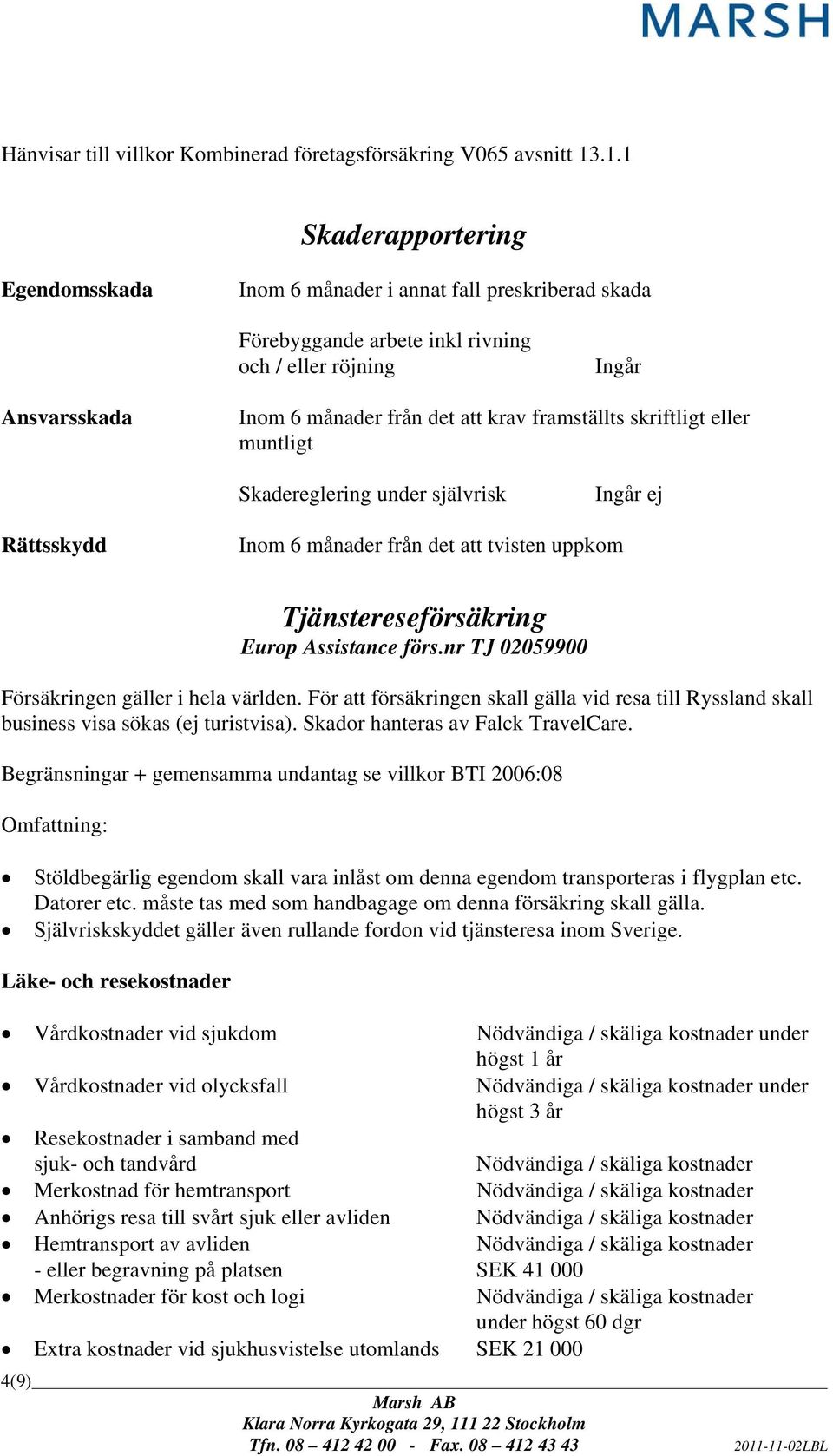 framställts skriftligt eller muntligt Skadereglering under självrisk Ingår ej Rättsskydd Inom 6 månader från det att tvisten uppkom Tjänstereseförsäkring Europ Assistance förs.