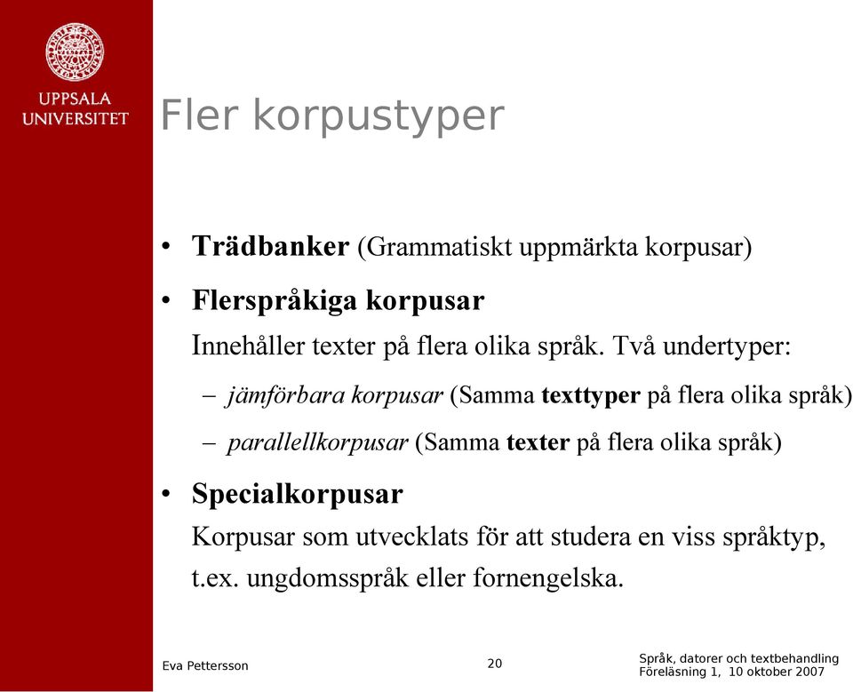 Två undertyper: jämförbara korpusar (Samma texttyper på flera olika språk)