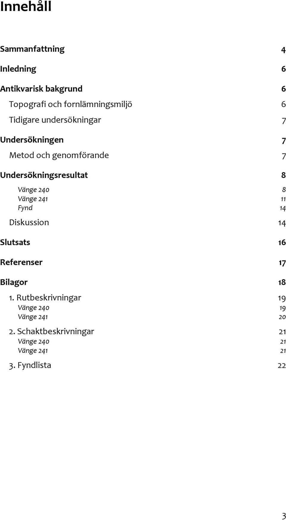 240 8 Vänge 241 11 Fynd 14 Diskussion 14 Slutsats 16 Referenser 17 Bilagor 18 1.