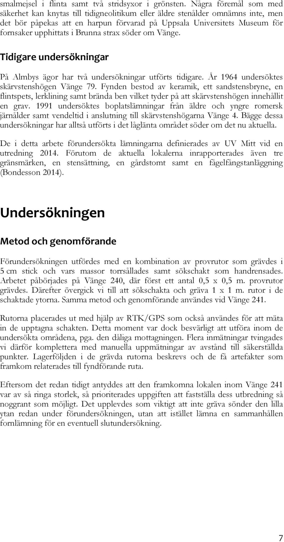Brunna strax söder om Vänge. Tidigare undersökningar På Almbys ägor har två undersökningar utförts tidigare. År 1964 undersöktes skärvstenshögen Vänge 79.