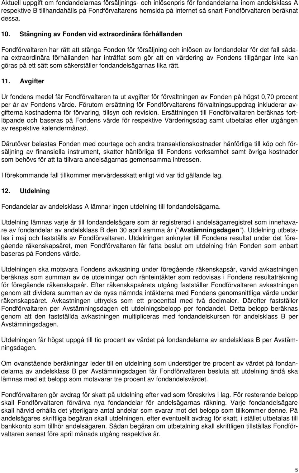 Stängning av Fonden vid extraordinära förhållanden Fondförvaltaren har rätt att stänga Fonden för försäljning och inlösen av fondandelar för det fall sådana extraordinära förhållanden har inträffat