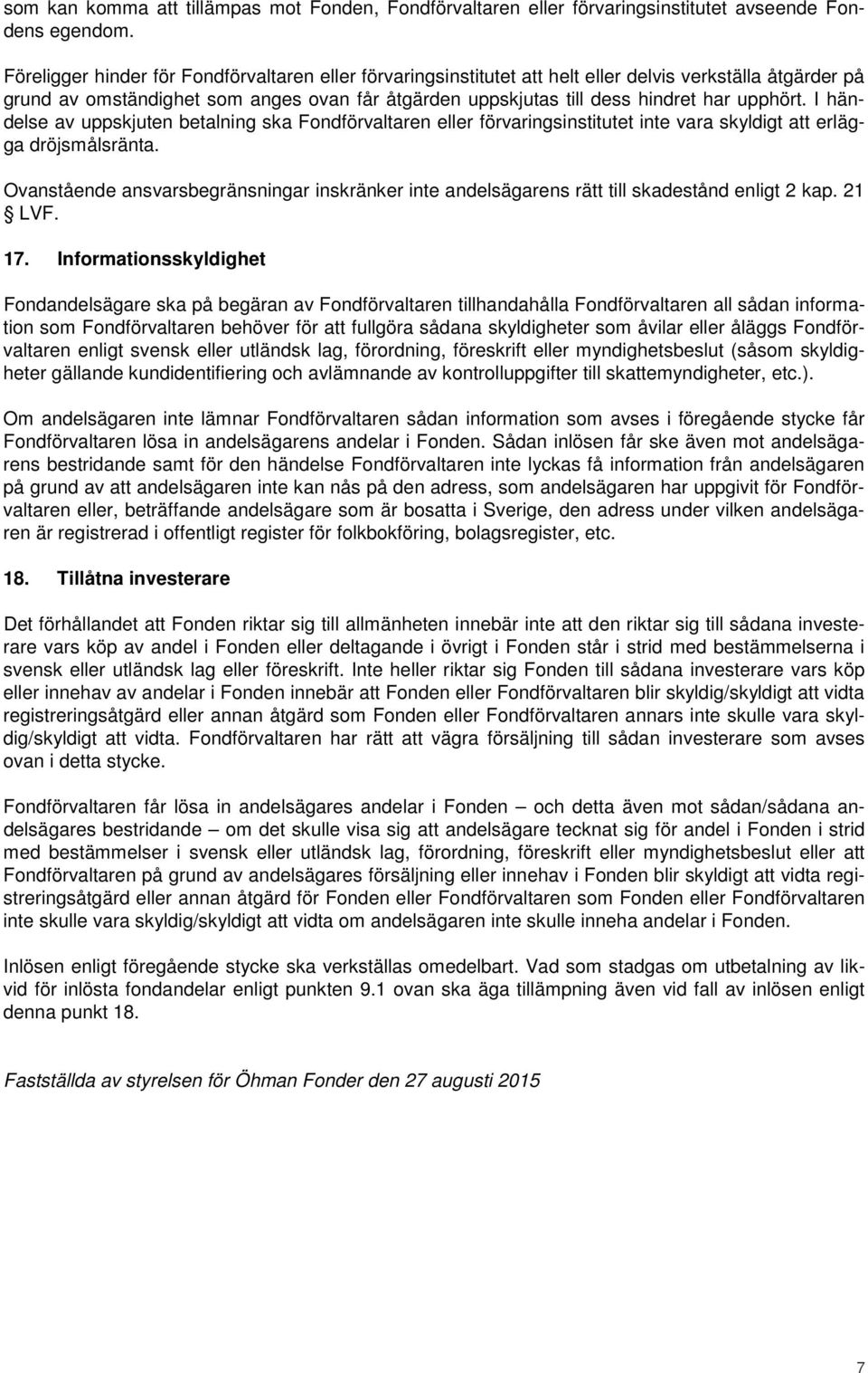 upphört. I händelse av uppskjuten betalning ska Fondförvaltaren eller förvaringsinstitutet inte vara skyldigt att erlägga dröjsmålsränta.