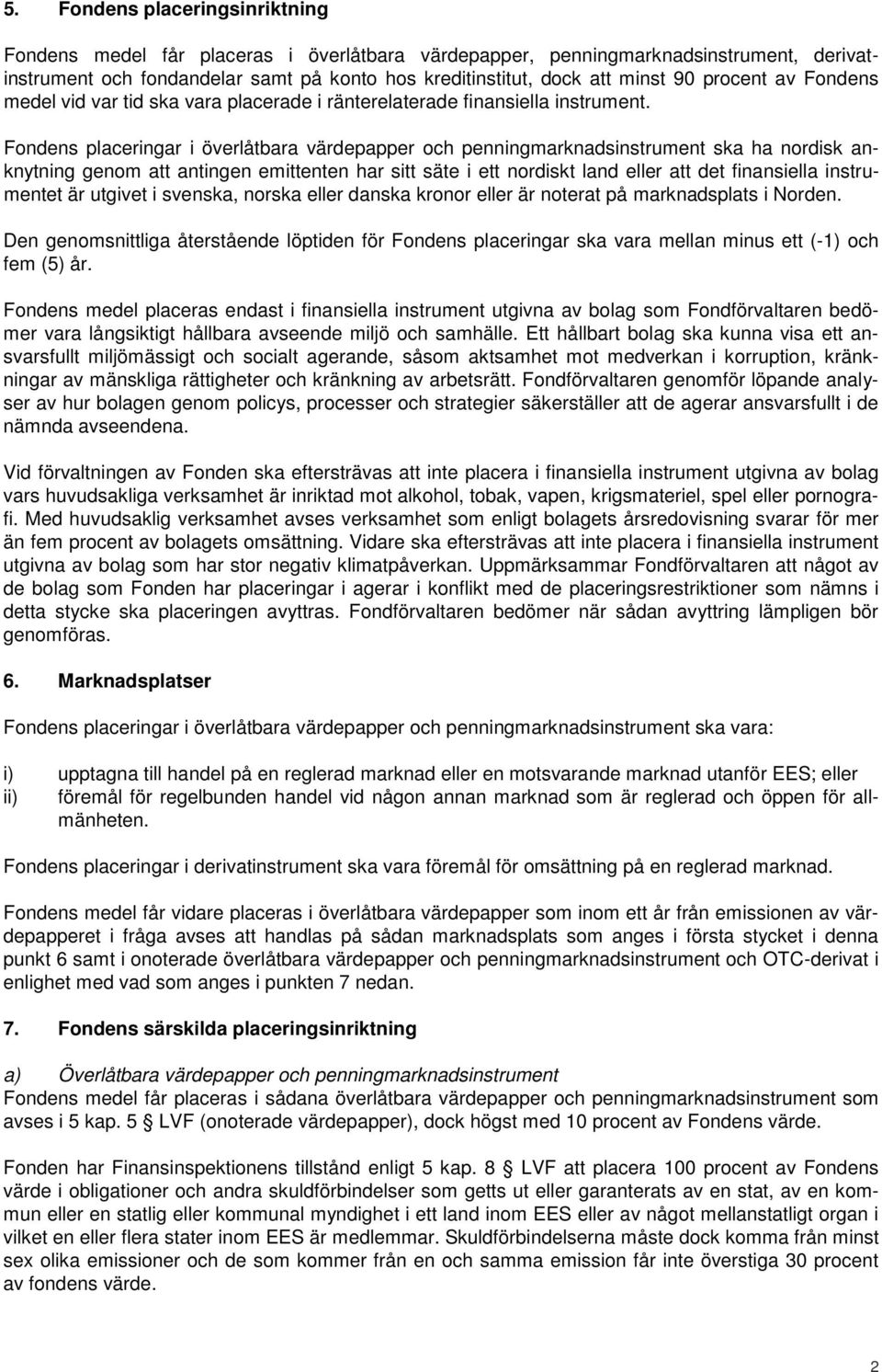 Fondens placeringar i överlåtbara värdepapper och penningmarknadsinstrument ska ha nordisk anknytning genom att antingen emittenten har sitt säte i ett nordiskt land eller att det finansiella