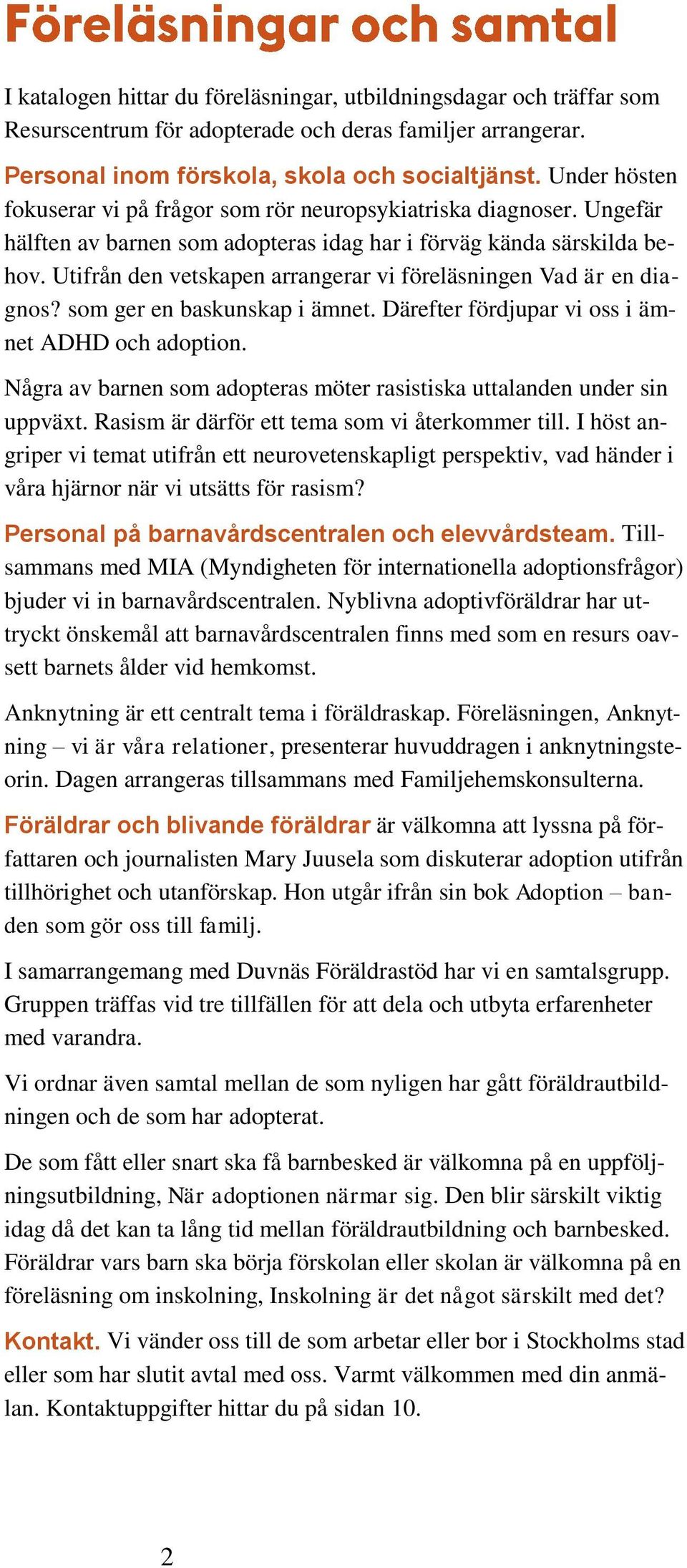 Utifrån den vetskapen arrangerar vi föreläsningen Vad är en diagnos? som ger en baskunskap i ämnet. Därefter fördjupar vi oss i ämnet ADHD och adoption.