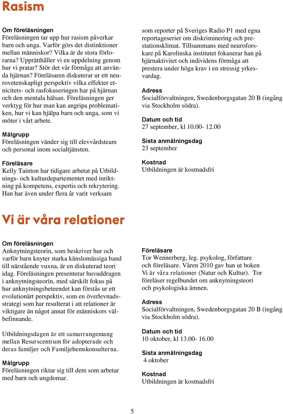 Föreläsaren diskuterar ur ett neurovetenskapligt perspektiv vilka effekter etnicitets- och rasfokuseringen har på hjärnan och den mentala hälsan.