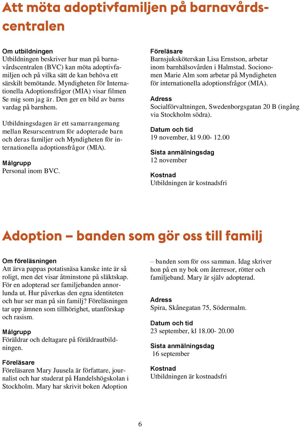 Utbildningsdagen är ett samarrangemang mellan Resurscentrum för adopterade barn och deras familjer och Myndigheten för internationella adoptionsfrågor (MIA). Personal inom BVC.