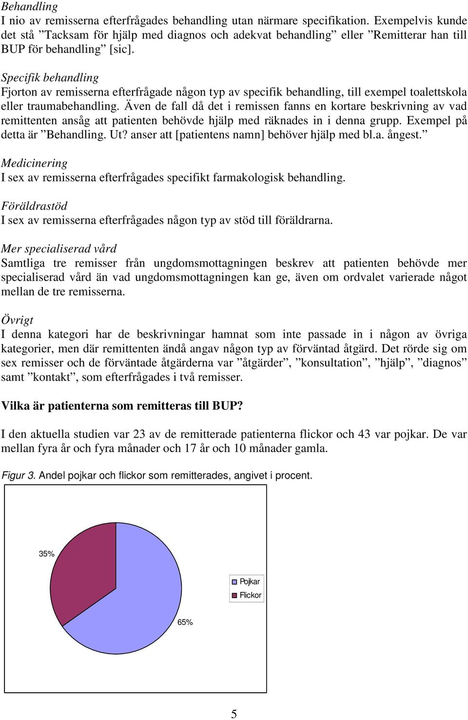 Specifik behandling Fjorton av remisserna efterfrågade någon typ av specifik behandling, till exempel toalettskola eller traumabehandling.