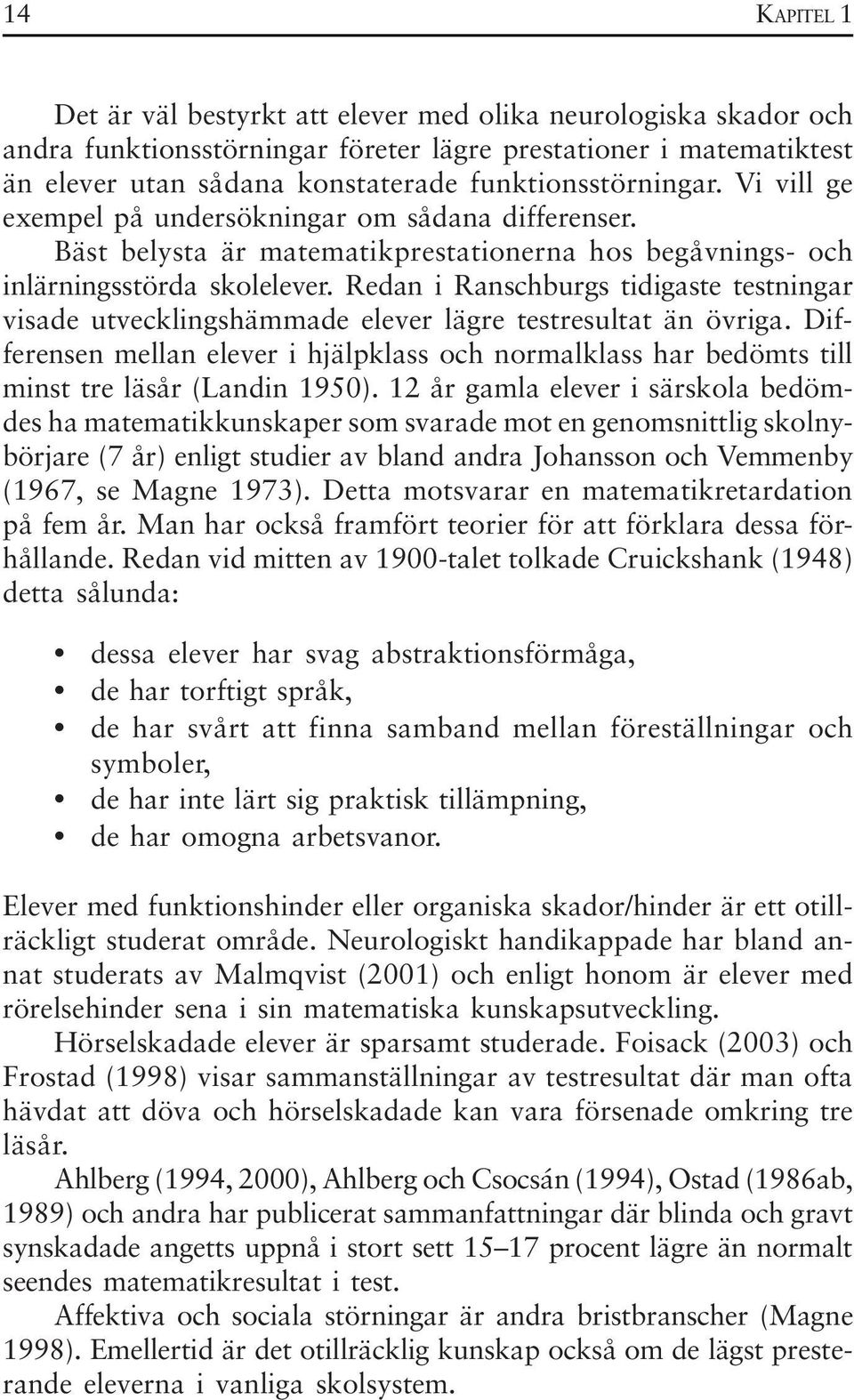 Redan i Ranschburgs tidigaste testningar visade utvecklingshämmade elever lägre testresultat än övriga.