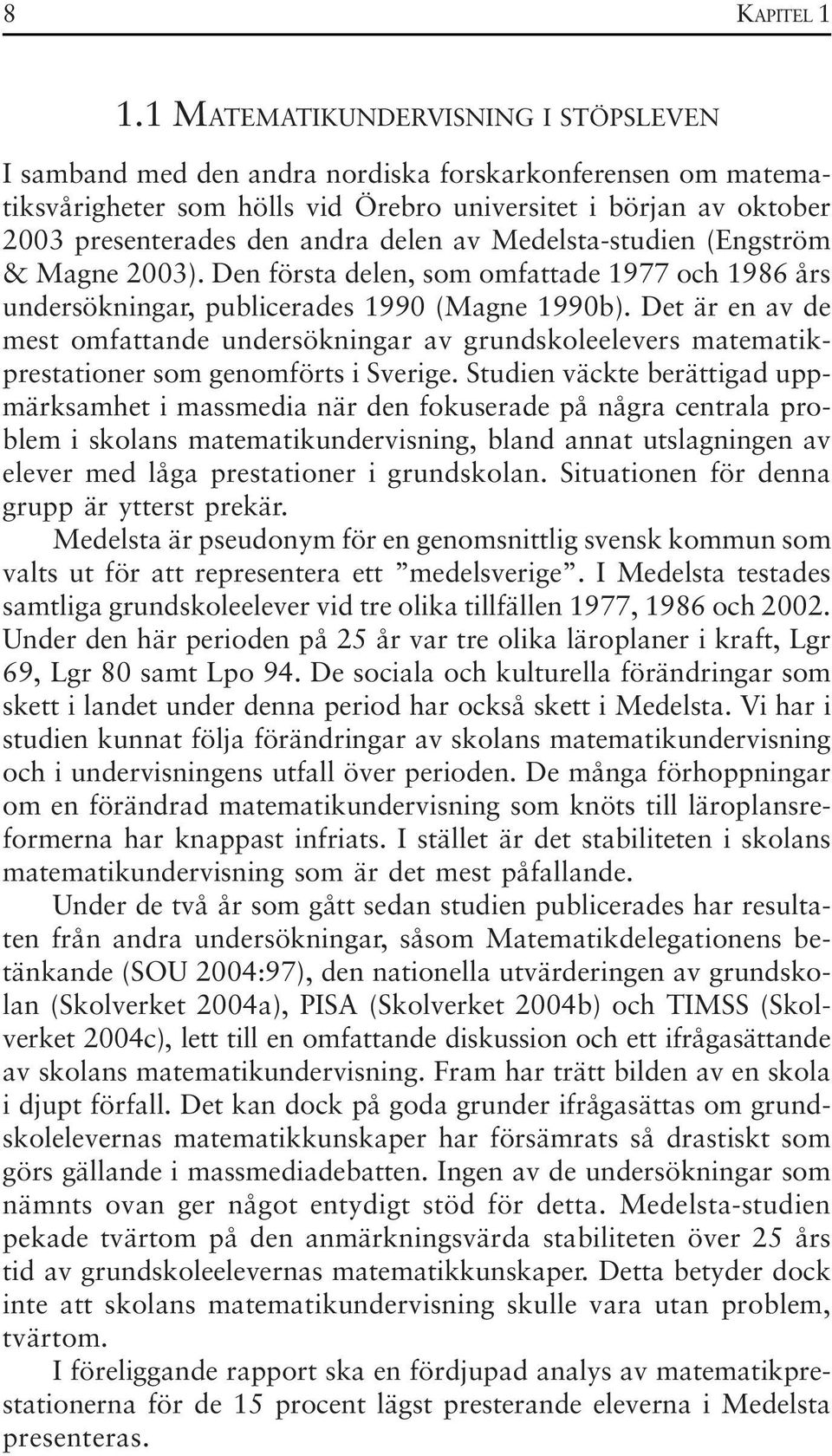 delen av Medelsta-studien (Engström & Magne 2003). Den första delen, som omfattade 1977 och 1986 års undersökningar, publicerades 1990 (Magne 1990b).