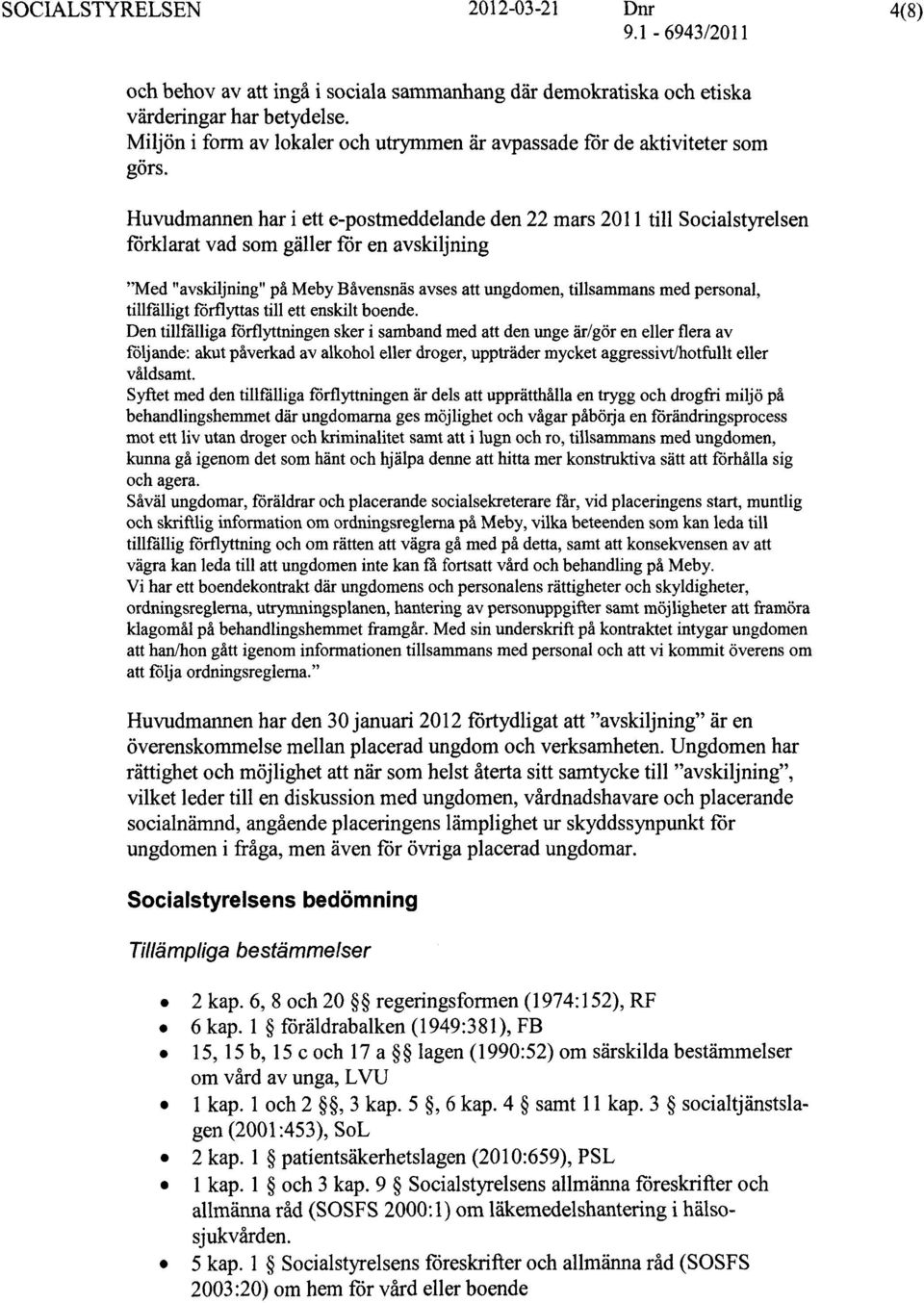 Huvudmannen har i ett e-postmeddelande den 22 mars 2011 till Socialstyrelsen förklarat vad som gäller för en avskiljning "Med "avskiljning" på Meby Båvensnäs avses att ungdomen, tillsammans med