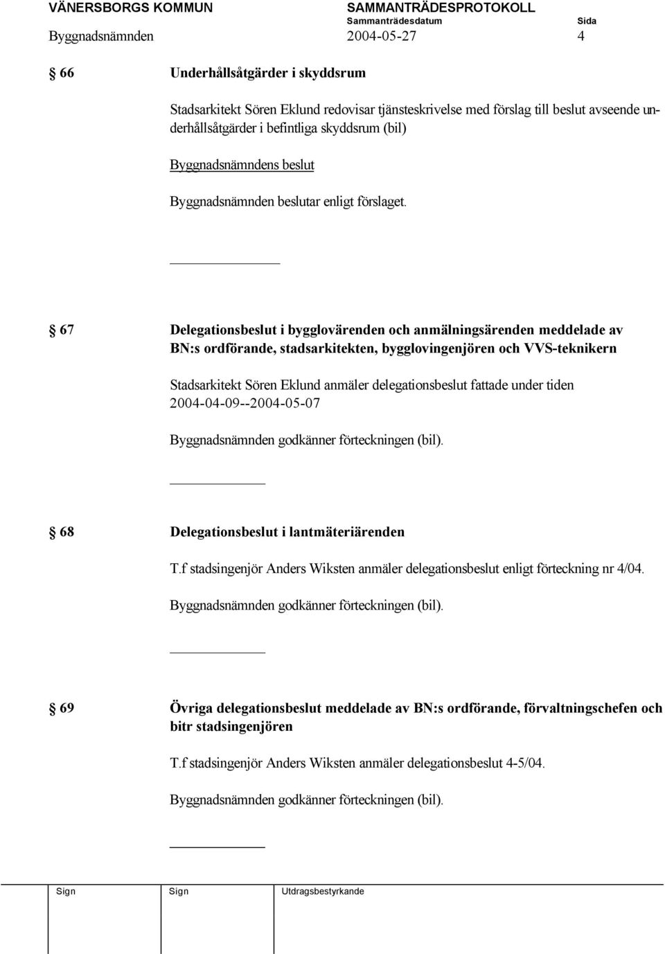 67 Delegationsbeslut i bygglovärenden och anmälningsärenden meddelade av BN:s ordförande, stadsarkitekten, bygglovingenjören och VVS-teknikern Stadsarkitekt Sören Eklund anmäler delegationsbeslut