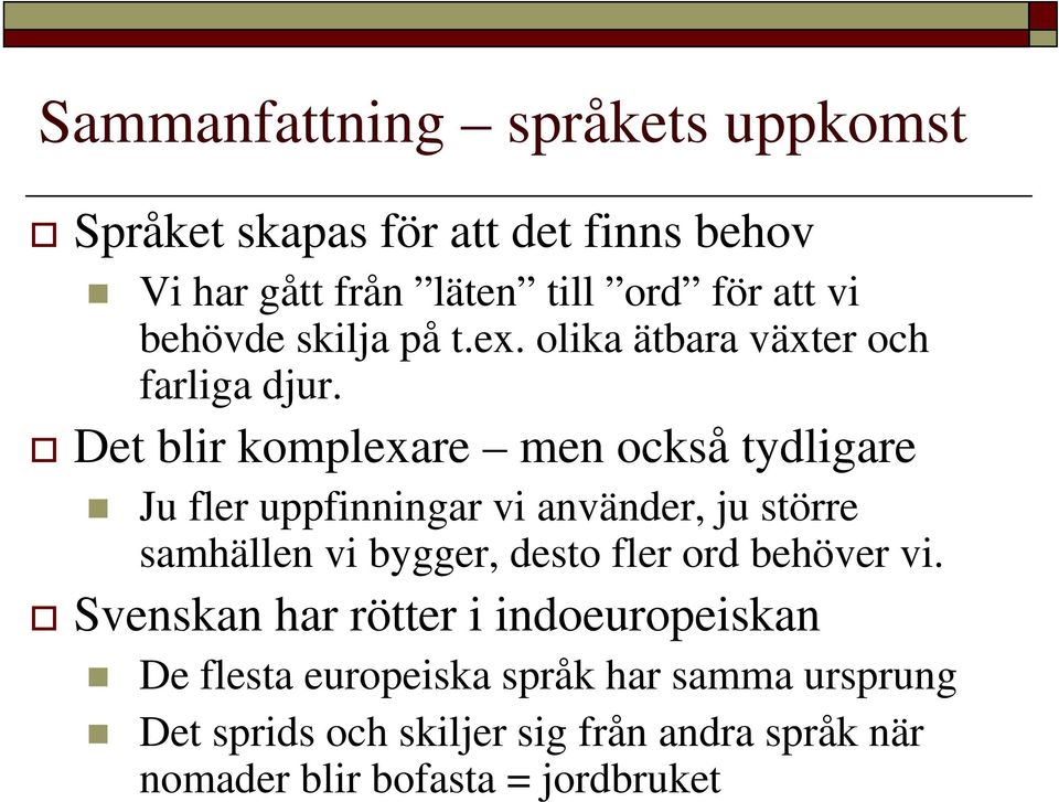 Det blir komplexare men också tydligare Ju fler uppfinningar vi använder, ju större samhällen vi bygger, desto fler