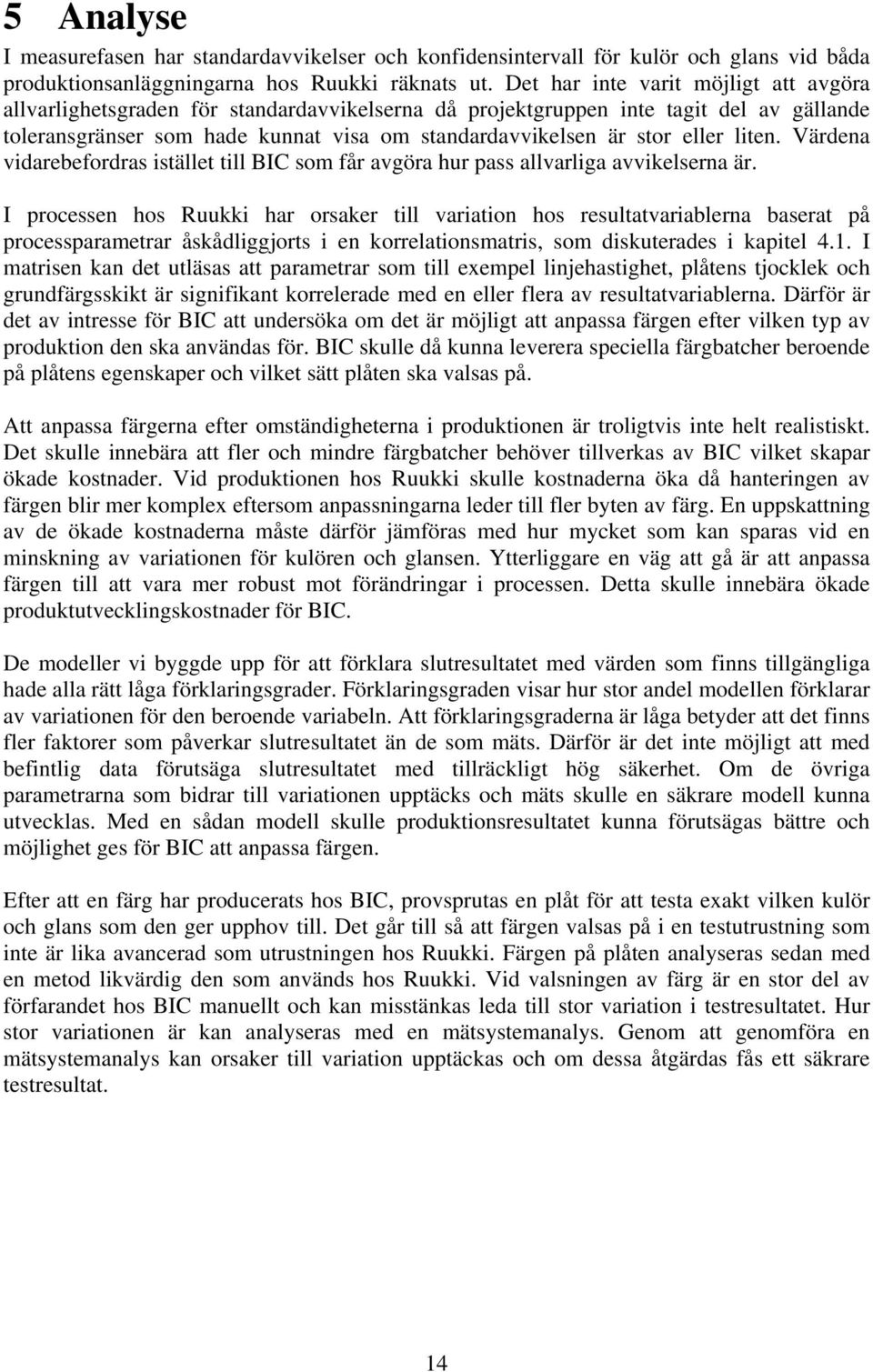 eller liten. Värdena vidarebefordras istället till BIC som får avgöra hur pass allvarliga avvikelserna är.