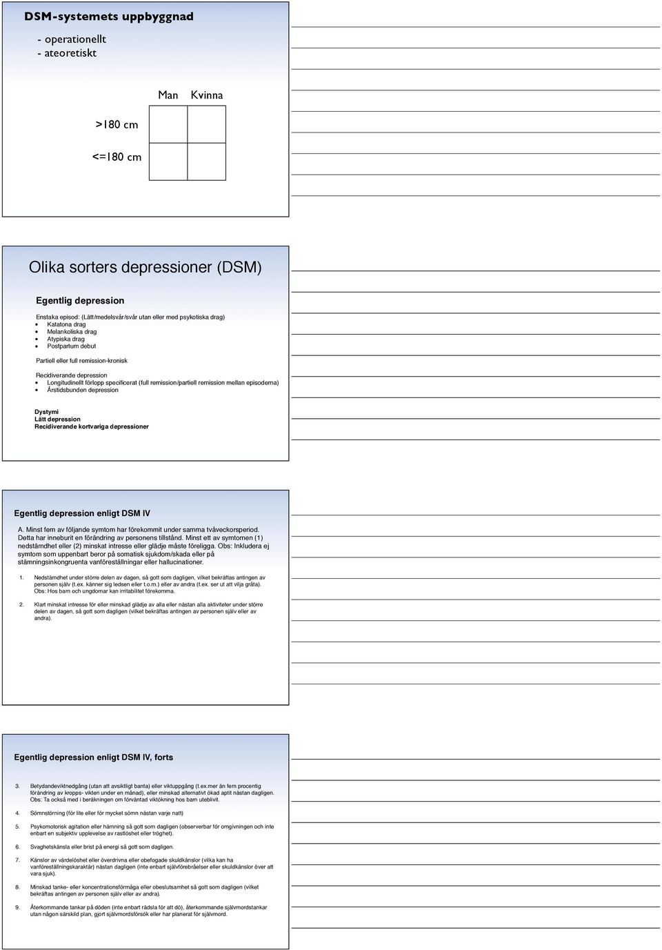 remission mellan episoderna) Årstidsbunden depression Dystymi Lätt depression Recidiverande kortvariga depressioner Egentlig depression enligt DSM IV A.