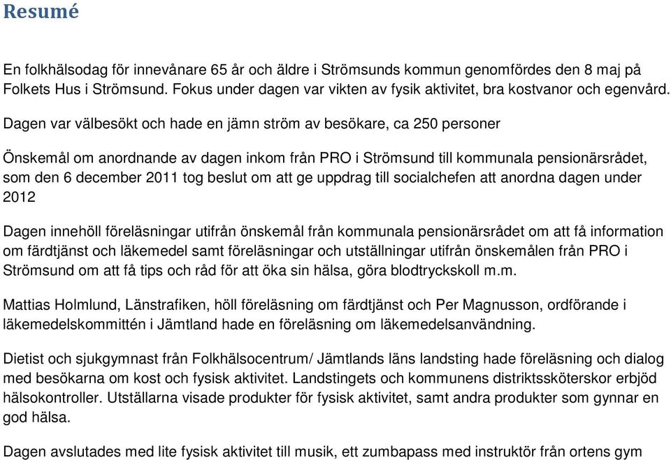 om att ge uppdrag till socialchefen att anordna dagen under 2012 Dagen innehöll föreläsningar utifrån önskemål från kommunala pensionärsrådet om att få information om färdtjänst och läkemedel samt