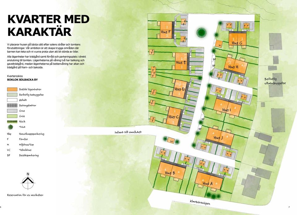 Alla lägenheter har trädgård samt förråd och parkeringsplats i direkt anslutning till tomten.