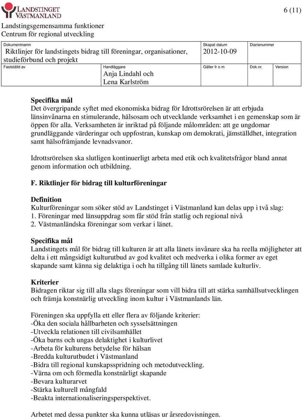 Idrottsrörelsen ska slutligen kontinuerligt arbeta med etik och kvalitetsfrågor bland annat genom information och utbildning. F.