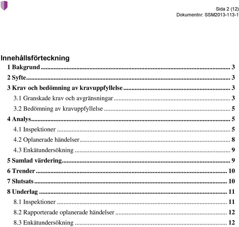 3 Enkätundersökning... 9 5 Samlad värdering... 9 6 Trender... 10 7 Slutsats... 10 8 Underlag... 11 8.