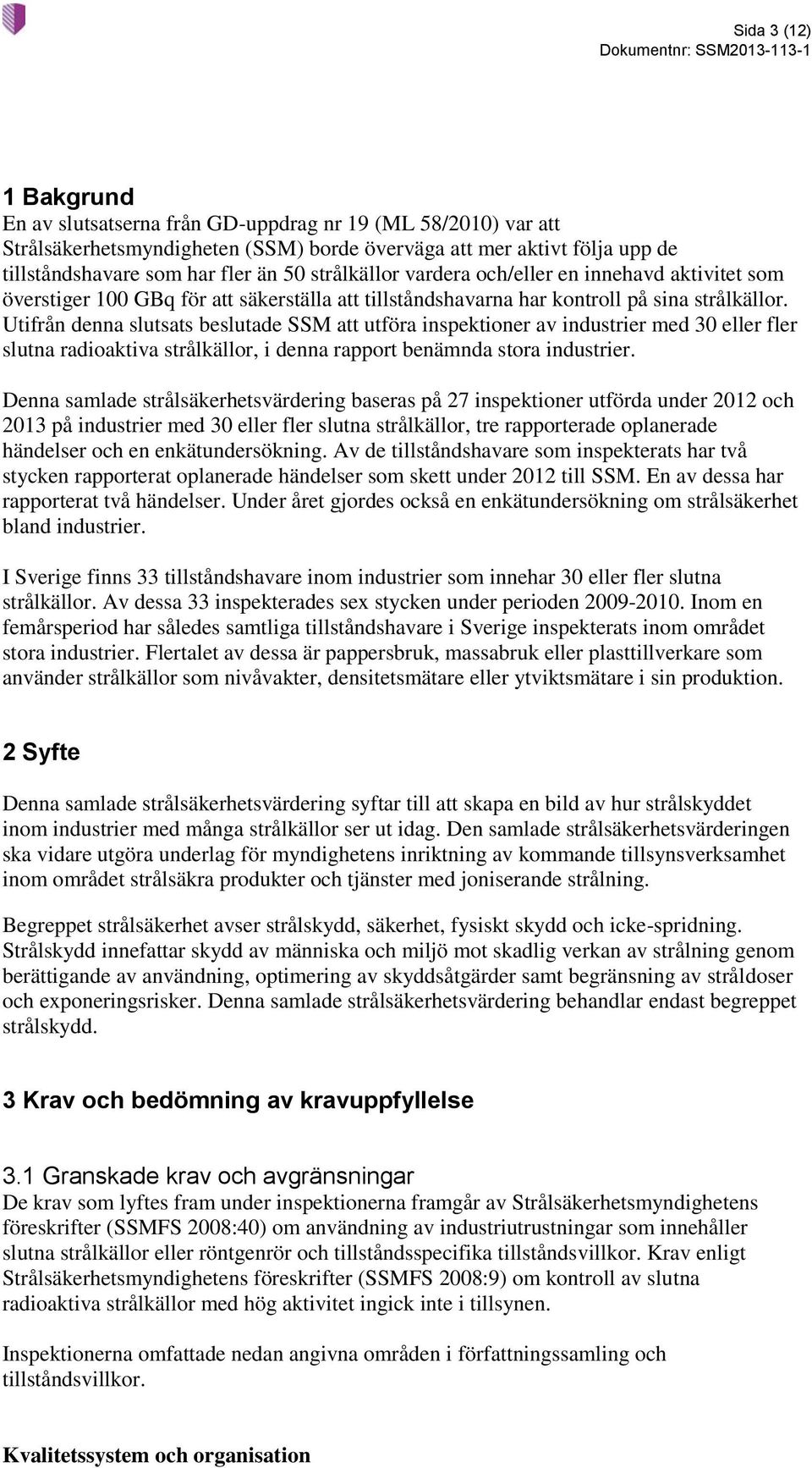 Utifrån denna slutsats beslutade SSM att utföra inspektioner av industrier med 30 eller fler slutna radioaktiva strålkällor, i denna rapport benämnda stora industrier.