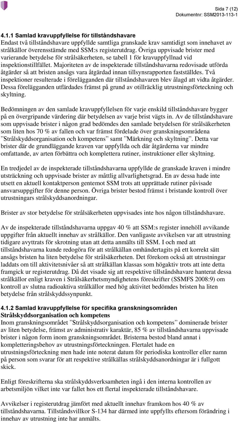 Majoriteten av de inspekterade tillståndshavarna redovisade utförda åtgärder så att bristen ansågs vara åtgärdad innan tillsynsrapporten fastställdes.