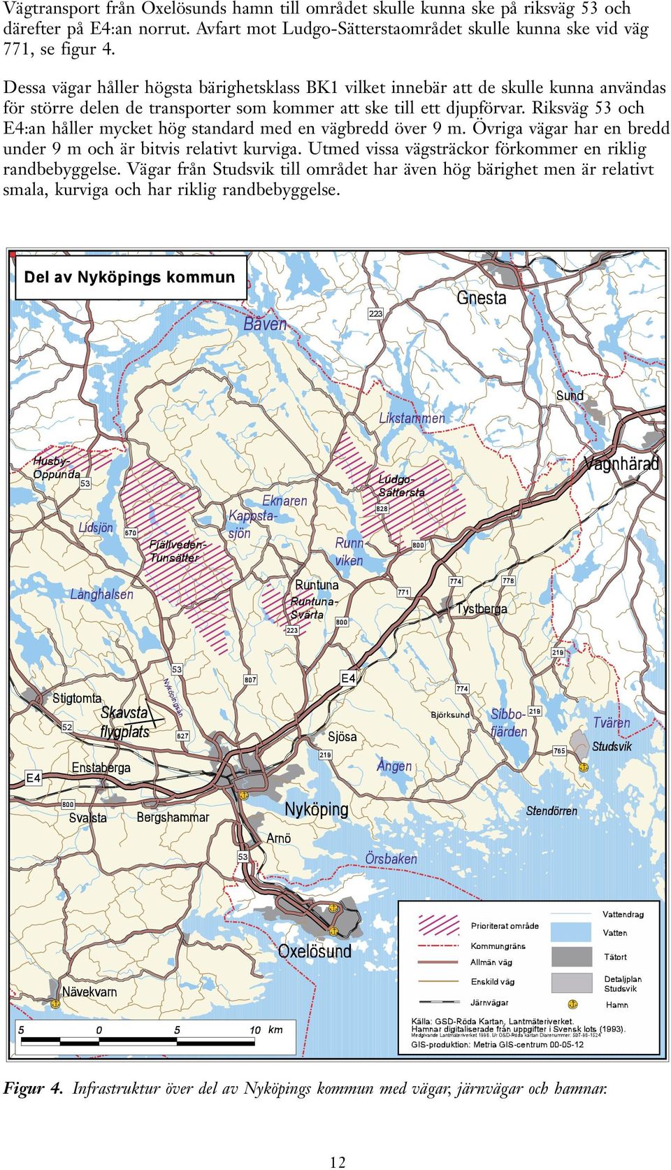 Riksväg 53 och E4:an håller mycket hög standard med en vägbredd över 9 m. Övriga vägar har en bredd under 9 m och är bitvis relativt kurviga.