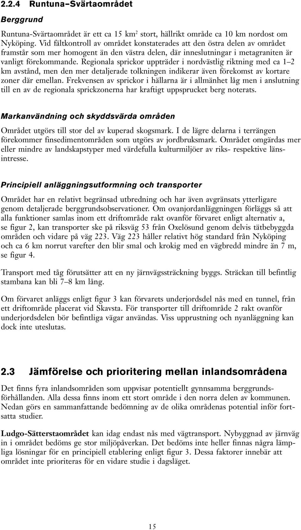 Regionala sprickor uppträder i nordvästlig riktning med ca 1 2 km avstånd, men den mer detaljerade tolkningen indikerar även förekomst av kortare zoner där emellan.