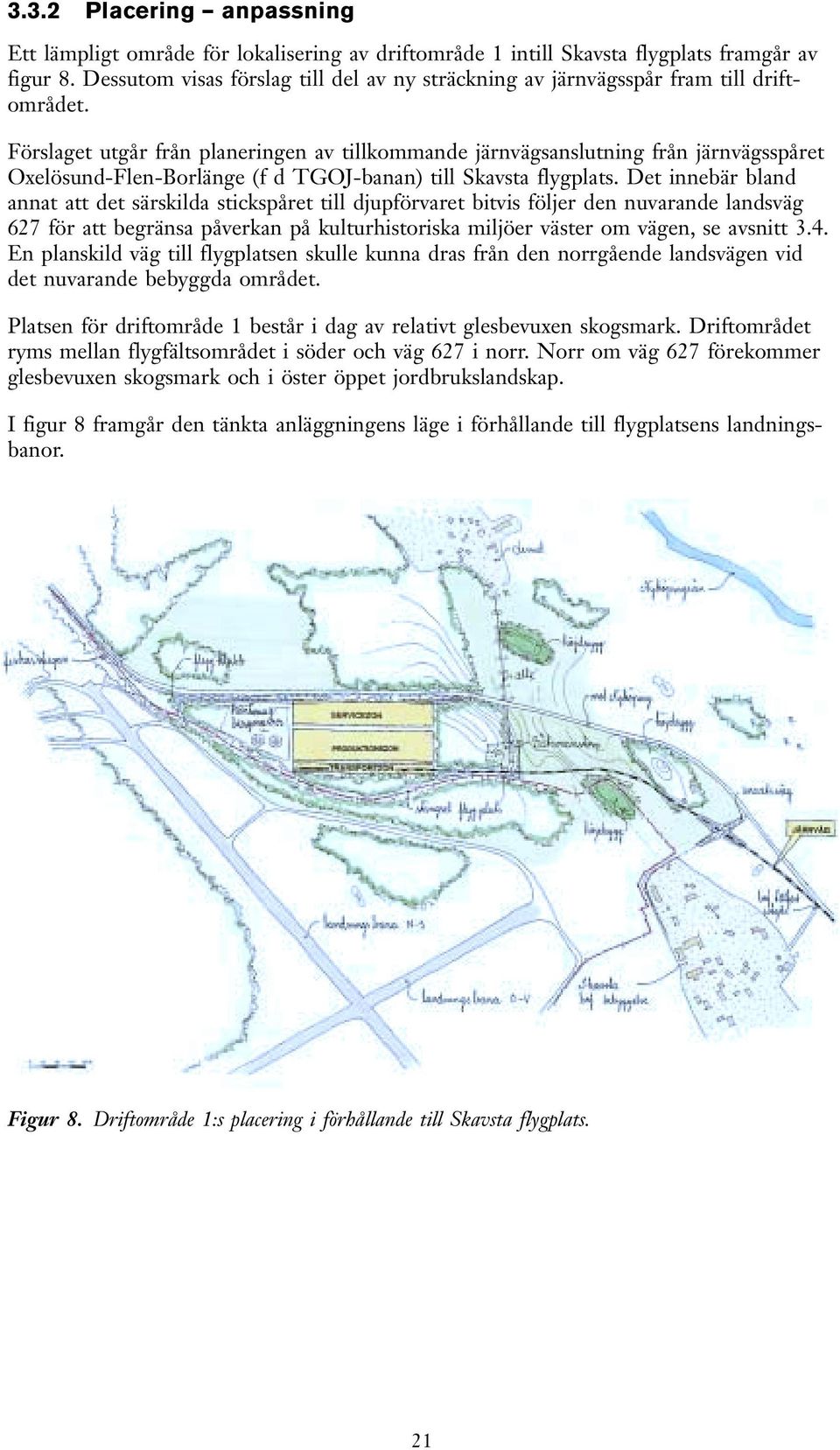 Förslaget utgår från planeringen av tillkommande järnvägsanslutning från järnvägsspåret Oxelösund-Flen-Borlänge (f d TGOJ-banan) till Skavsta flygplats.