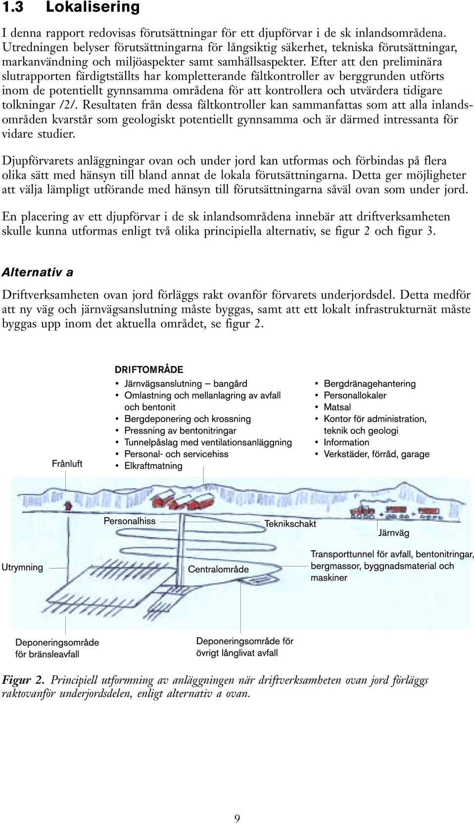 Efter att den preliminära slutrapporten färdigtställts har kompletterande fältkontroller av berggrunden utförts inom de potentiellt gynnsamma områdena för att kontrollera och utvärdera tidigare