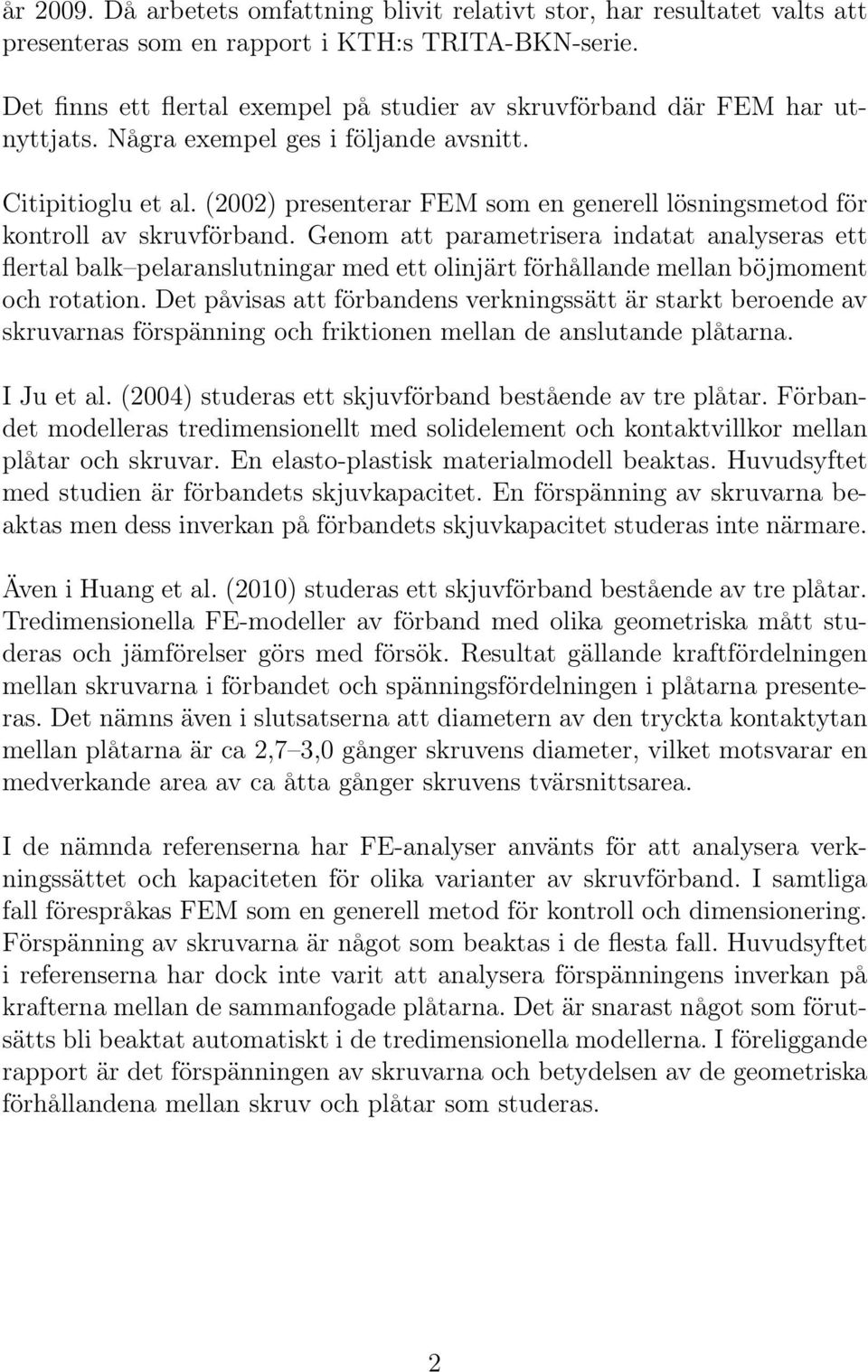 (2002) presenterar FEM som en generell lösningsmetod för kontroll av skruvförband.