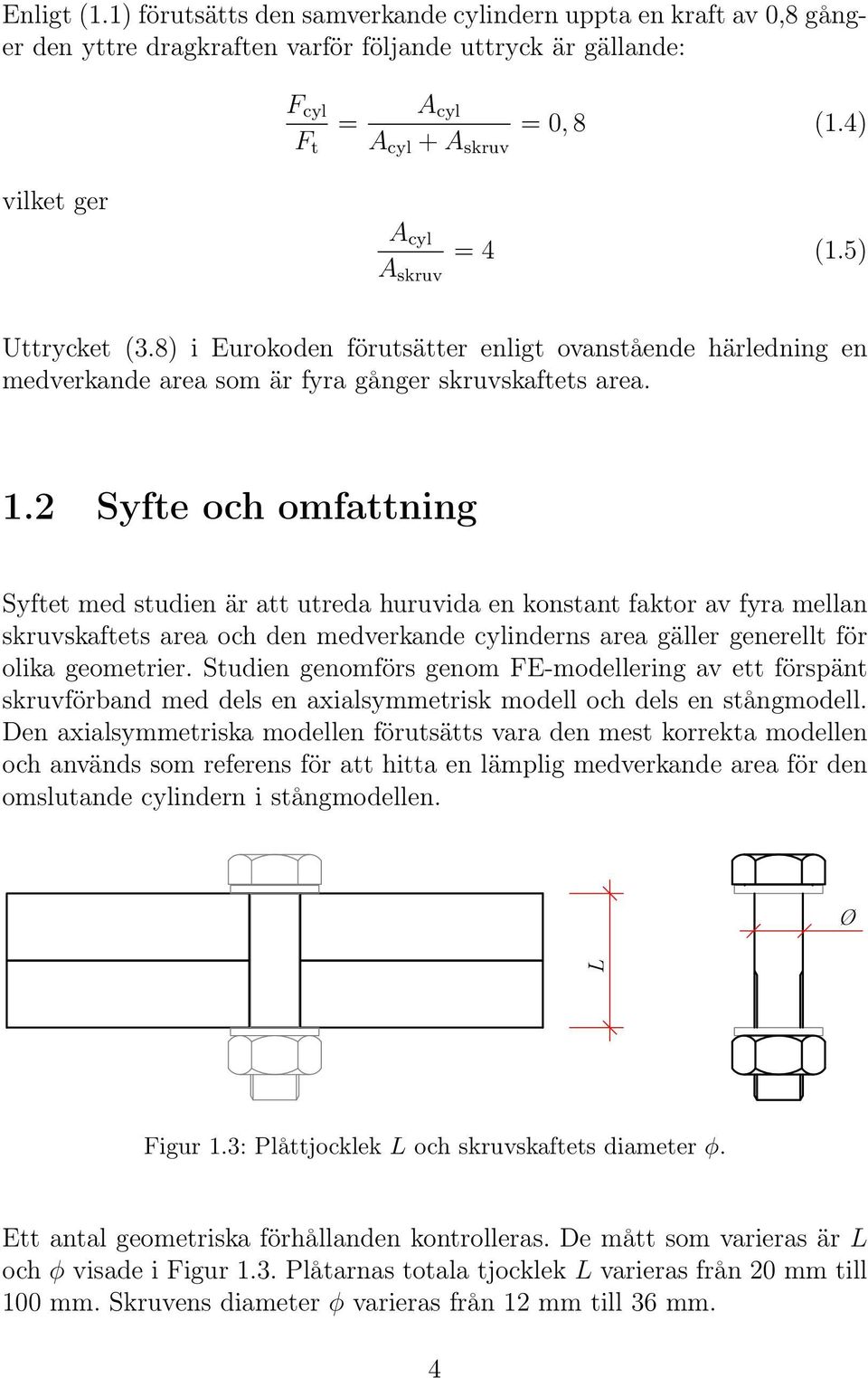 2 Syfte och omfattning Syftet med studien är att utreda huruvida en konstant faktor av fyra mellan skruvskaftets area och den medverkande cylinderns area gäller generellt för olika geometrier.